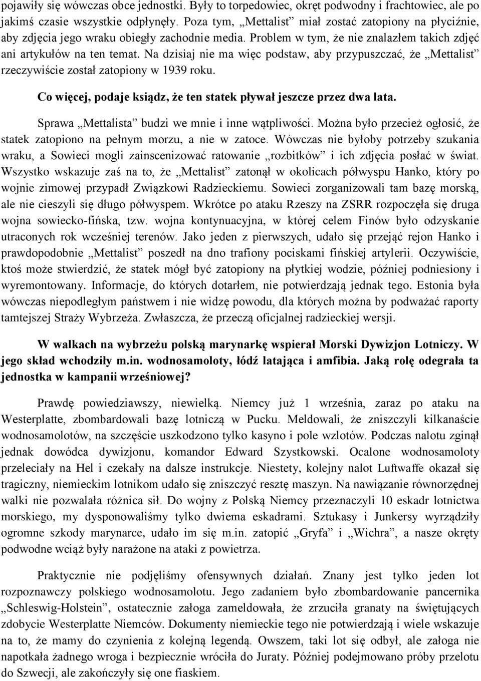 Na dzisiaj nie ma więc podstaw, aby przypuszczać, że Mettalist rzeczywiście został zatopiony w 1939 roku. Co więcej, podaje ksiądz, że ten statek pływał jeszcze przez dwa lata.