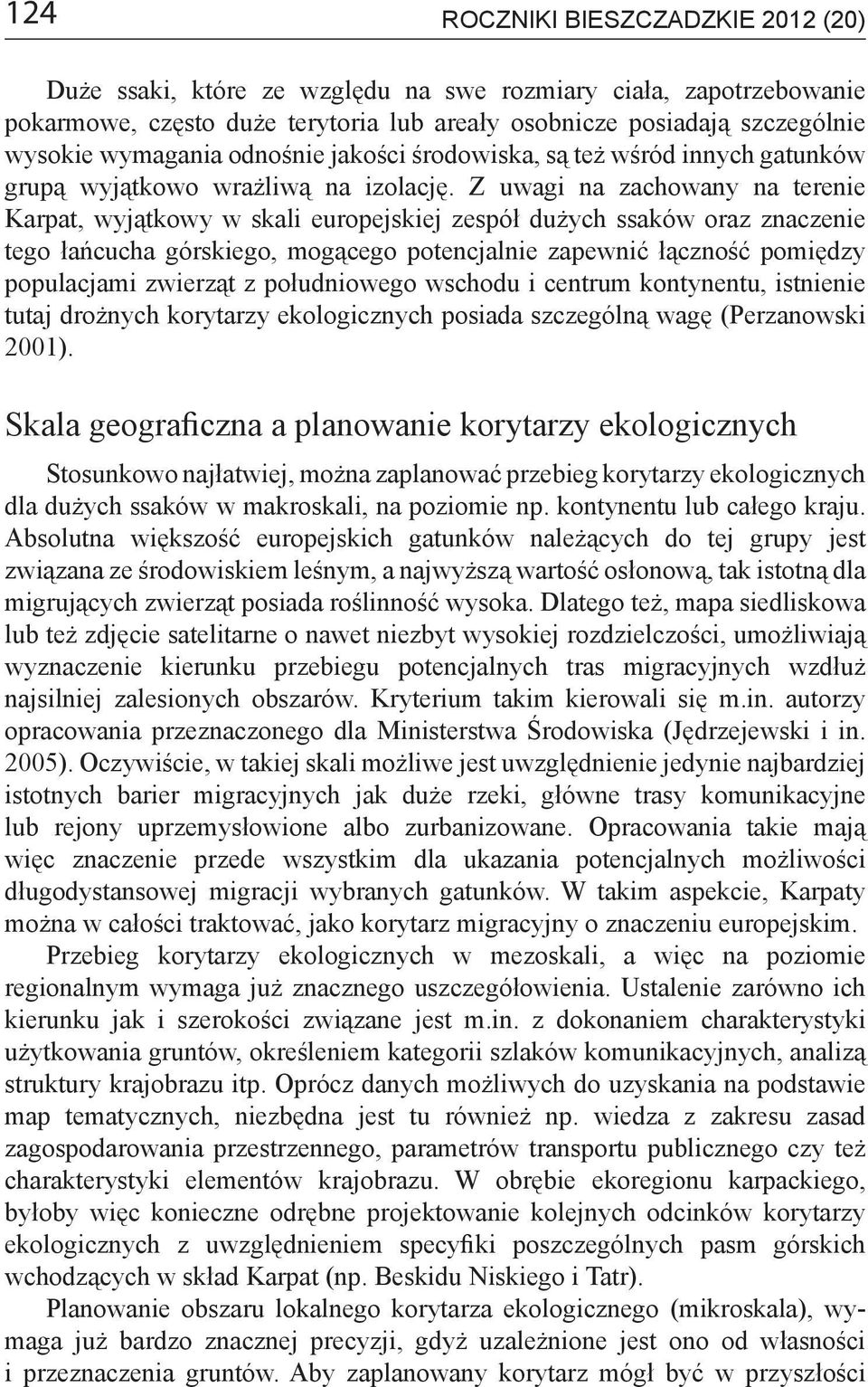 Z uwagi na zachowany na terenie Karpat, wyjątkowy w skali europejskiej zespół dużych ssaków oraz znaczenie tego łańcucha górskiego, mogącego potencjalnie zapewnić łączność pomiędzy populacjami