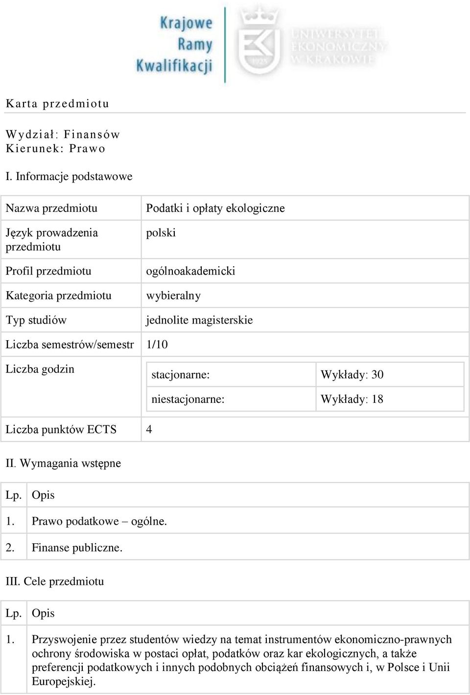 jednolite magisterskie Liczba semestrów/semestr 1/10 Liczba godzin stacjonarne: Wykłady: 30 Liczba punktów ECTS 4 niestacjonarne: Wykłady: 18 II. Wymagania wstępne Lp. Opis 1.