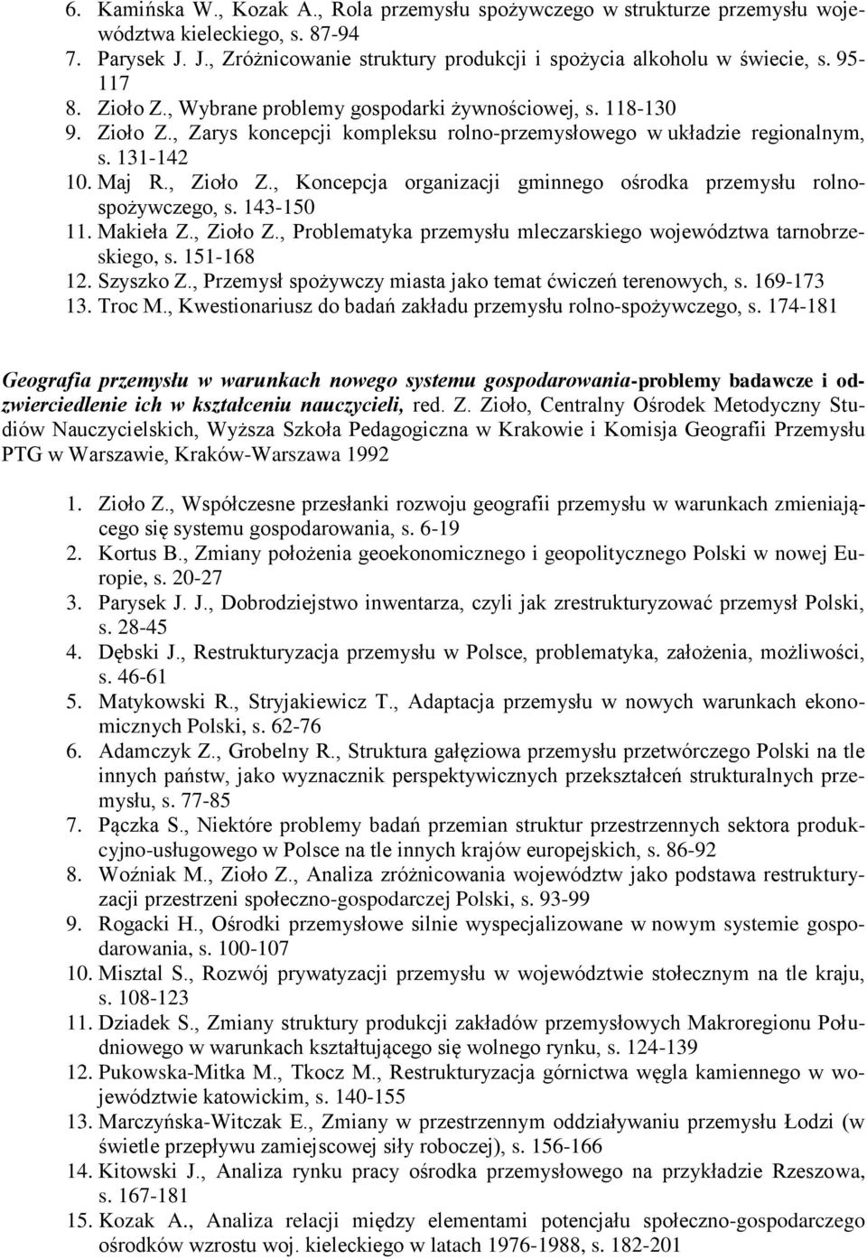 , Koncepcja organizacji gminnego ośrodka przemysłu rolnospożywczego, s. 143-150 11. Makieła Z., Zioło Z., Problematyka przemysłu mleczarskiego województwa tarnobrzeskiego, s. 151-168 12. Szyszko Z.