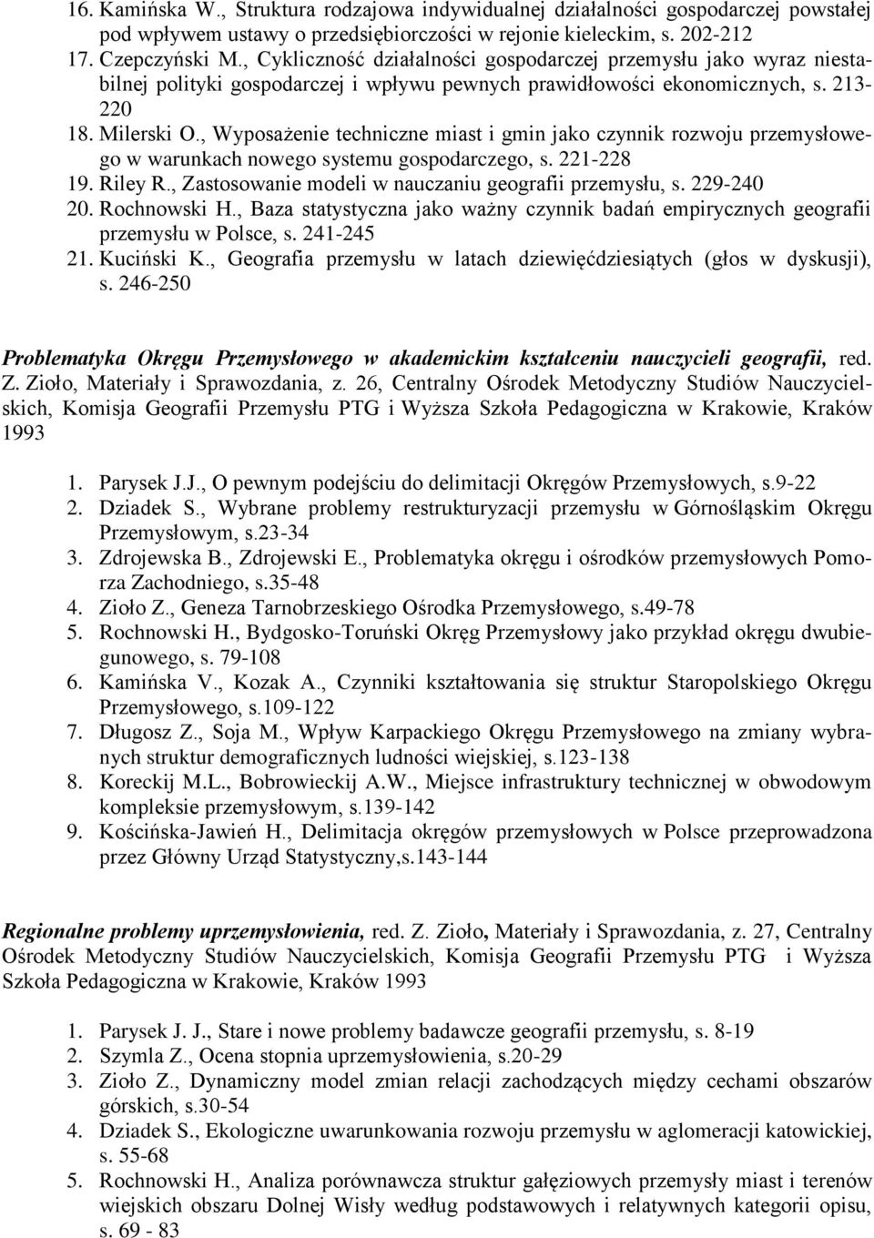 , Wyposażenie techniczne miast i gmin jako czynnik rozwoju przemysłowego w warunkach nowego systemu gospodarczego, s. 221-228 19. Riley R., Zastosowanie modeli w nauczaniu geografii przemysłu, s.