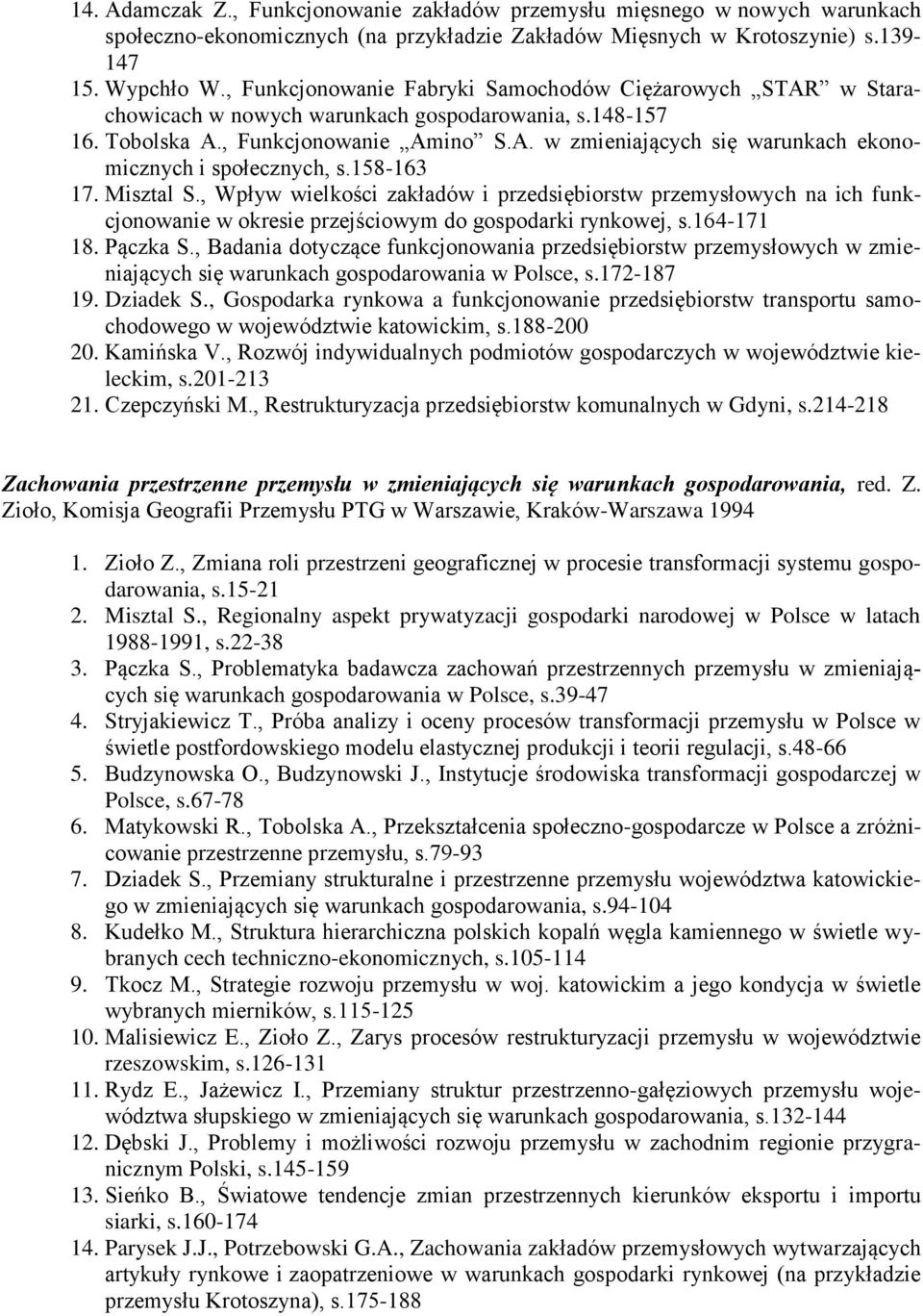 158-163 17. Misztal S., Wpływ wielkości zakładów i przedsiębiorstw przemysłowych na ich funkcjonowanie w okresie przejściowym do gospodarki rynkowej, s.164-171 18. Pączka S.