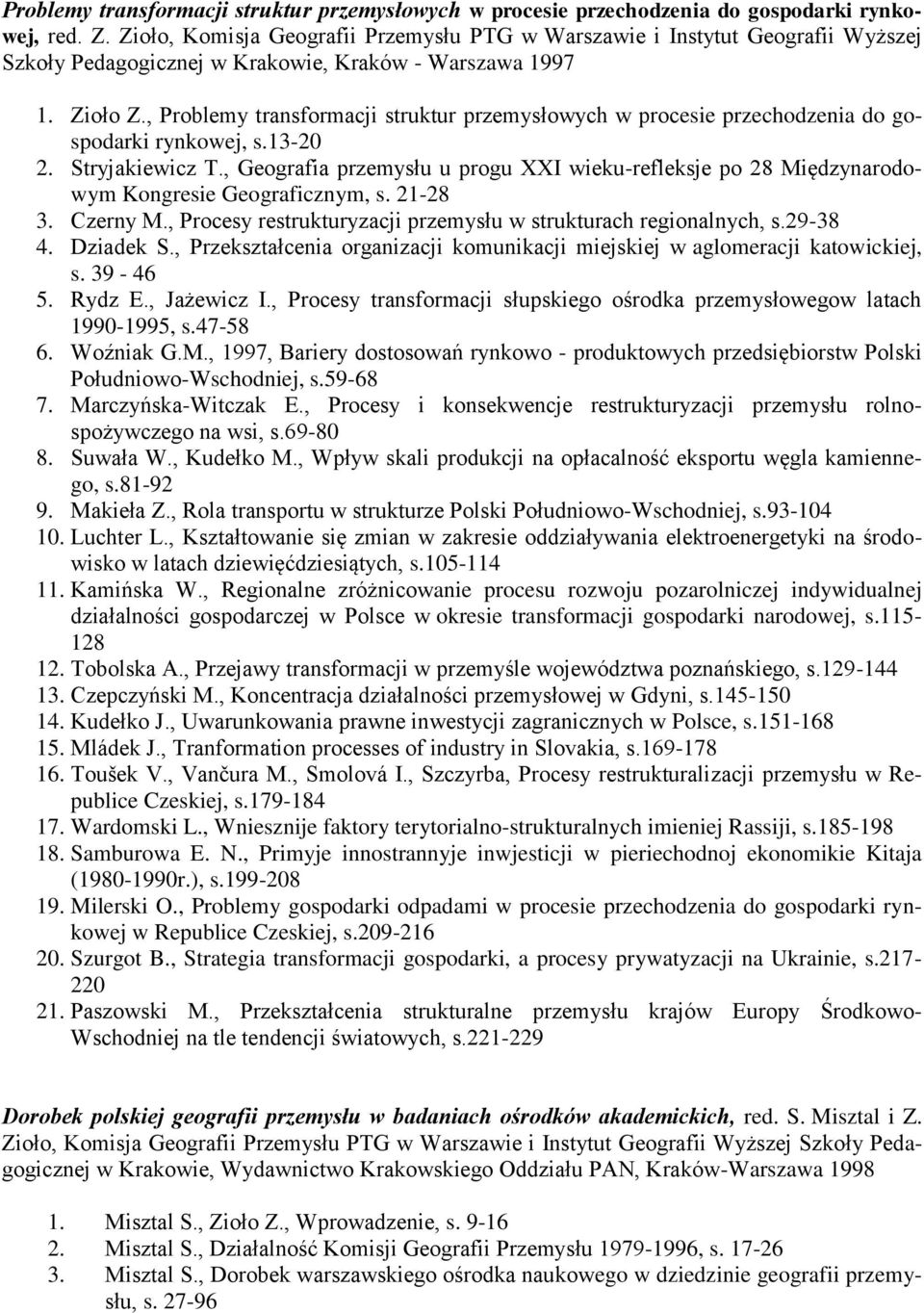 , Problemy transformacji struktur przemysłowych w procesie przechodzenia do gospodarki rynkowej, s.13-20 2. Stryjakiewicz T.