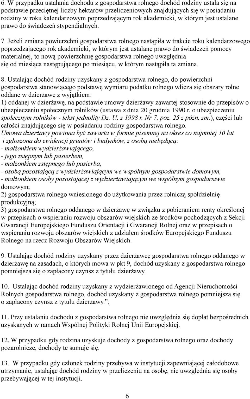 Jeżeli zmiana powierzchni gospodarstwa rolnego nastąpiła w trakcie roku kalendarzowego poprzedzającego rok akademicki, w którym jest ustalane prawo do świadczeń pomocy materialnej, to nową