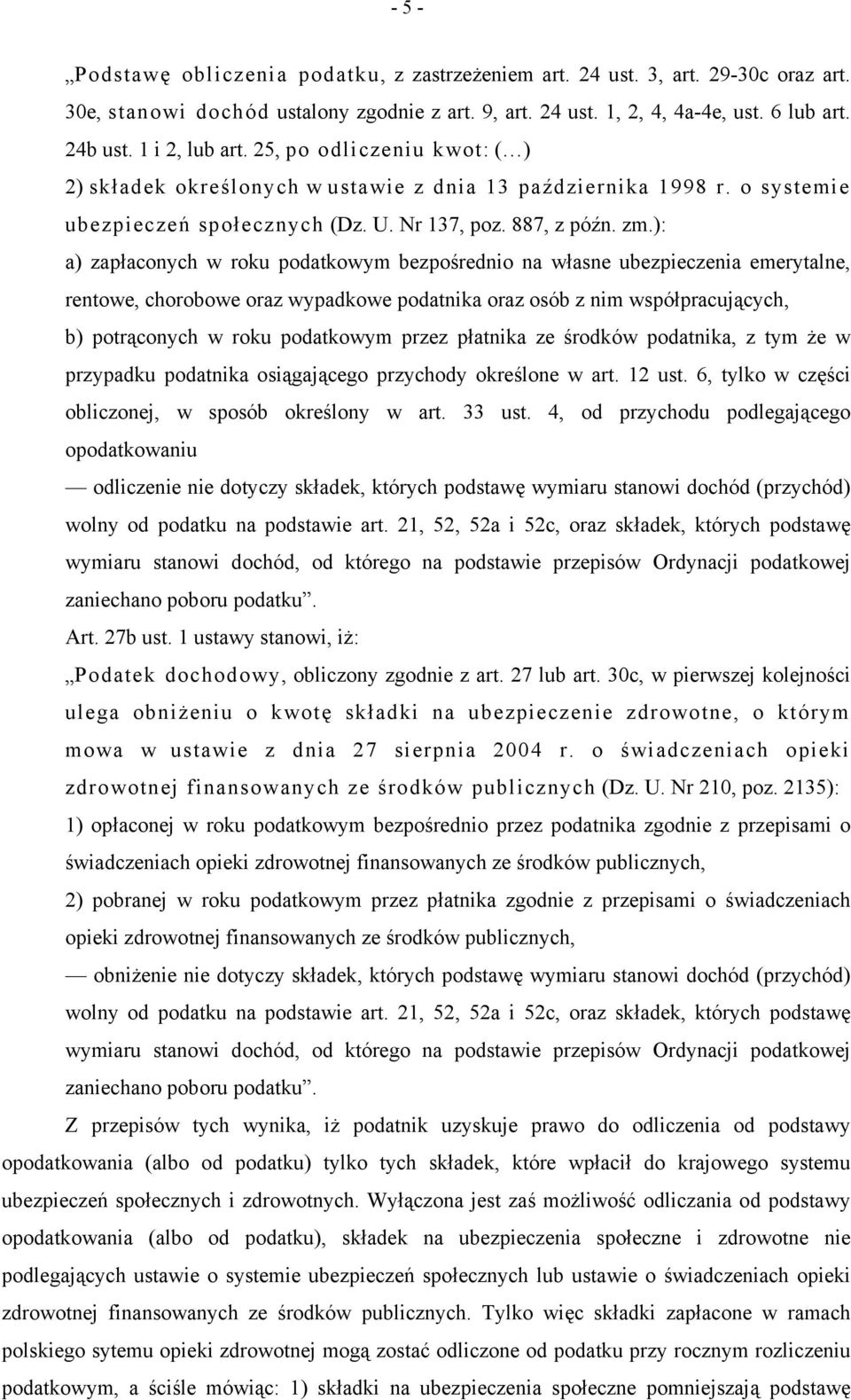 ): a) zapłaconych w roku podatkowym bezpośrednio na własne ubezpieczenia emerytalne, rentowe, chorobowe oraz wypadkowe podatnika oraz osób z nim współpracujących, b) potrąconych w roku podatkowym