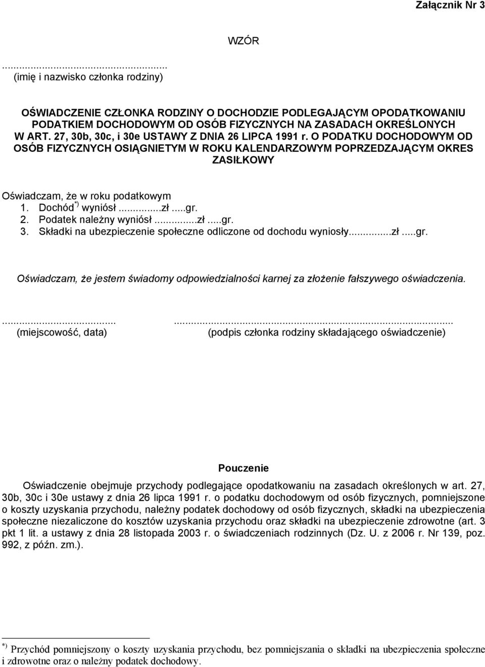 Dochód *) wyniósł...zł...gr. 2. Podatek należny wyniósł...zł...gr. 3. Składki na ubezpieczenie społeczne odliczone od dochodu wyniosły...zł...gr. Oświadczam, że jestem świadomy odpowiedzialności karnej za złożenie fałszywego oświadczenia.