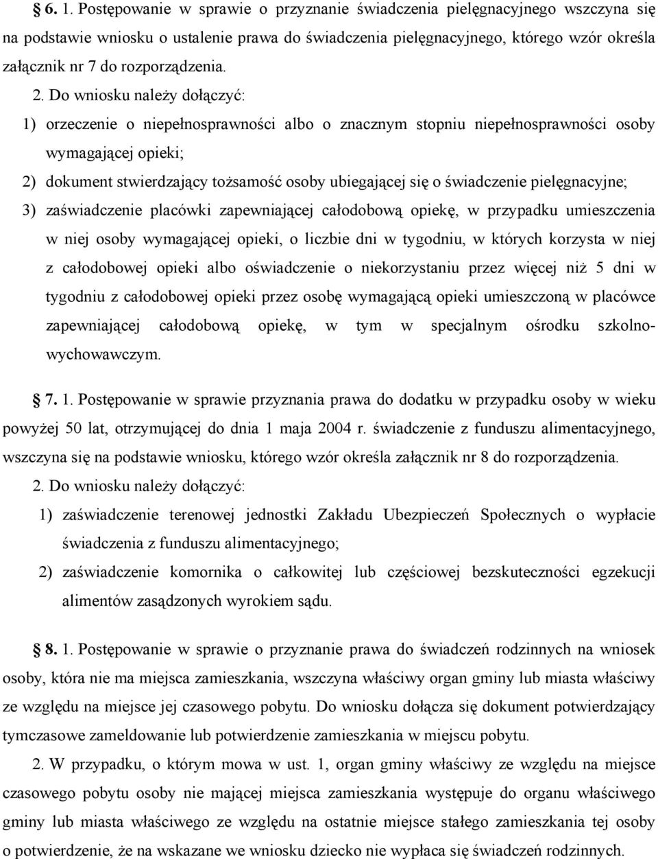 Do wniosku należy dołączyć: 1) orzeczenie o niepełnosprawności albo o znacznym stopniu niepełnosprawności osoby wymagającej opieki; 2) dokument stwierdzający tożsamość osoby ubiegającej się o