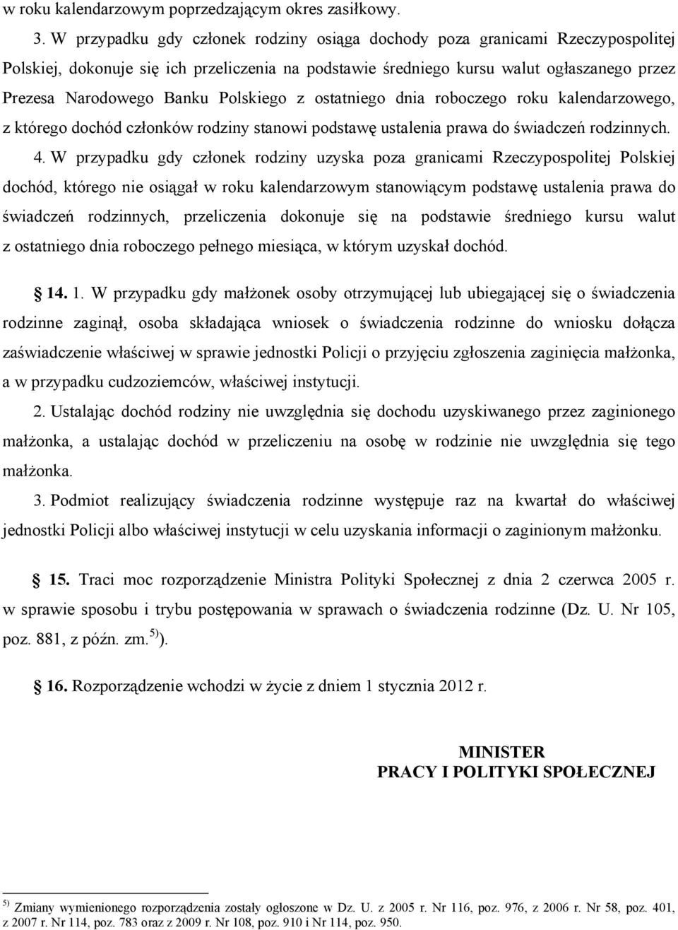 Polskiego z ostatniego dnia roboczego roku kalendarzowego, z którego dochód członków rodziny stanowi podstawę ustalenia prawa do świadczeń rodzinnych. 4.