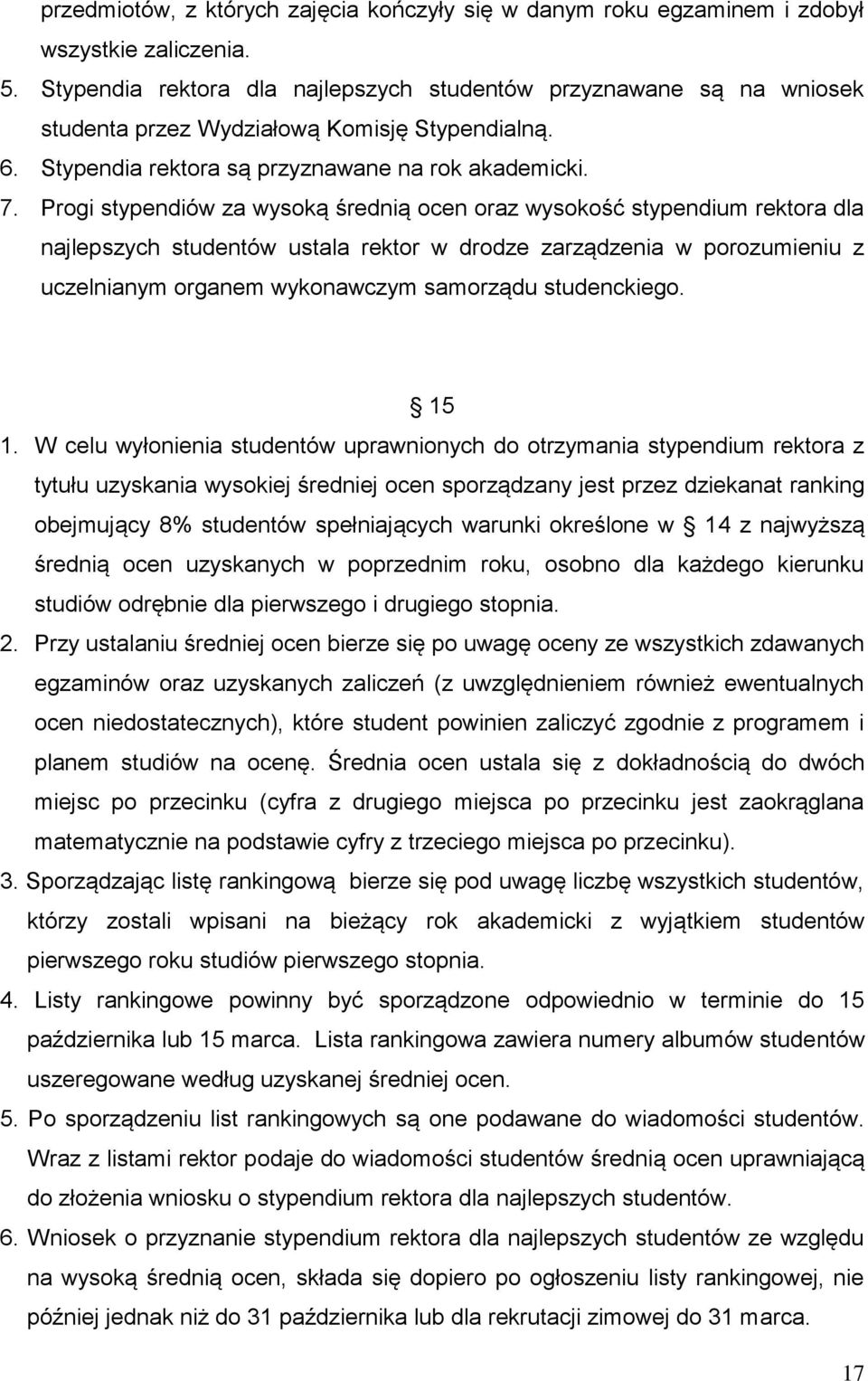 Progi stypendiów za wysoką średnią ocen oraz wysokość stypendium rektora dla najlepszych studentów ustala rektor w drodze zarządzenia w porozumieniu z uczelnianym organem wykonawczym samorządu