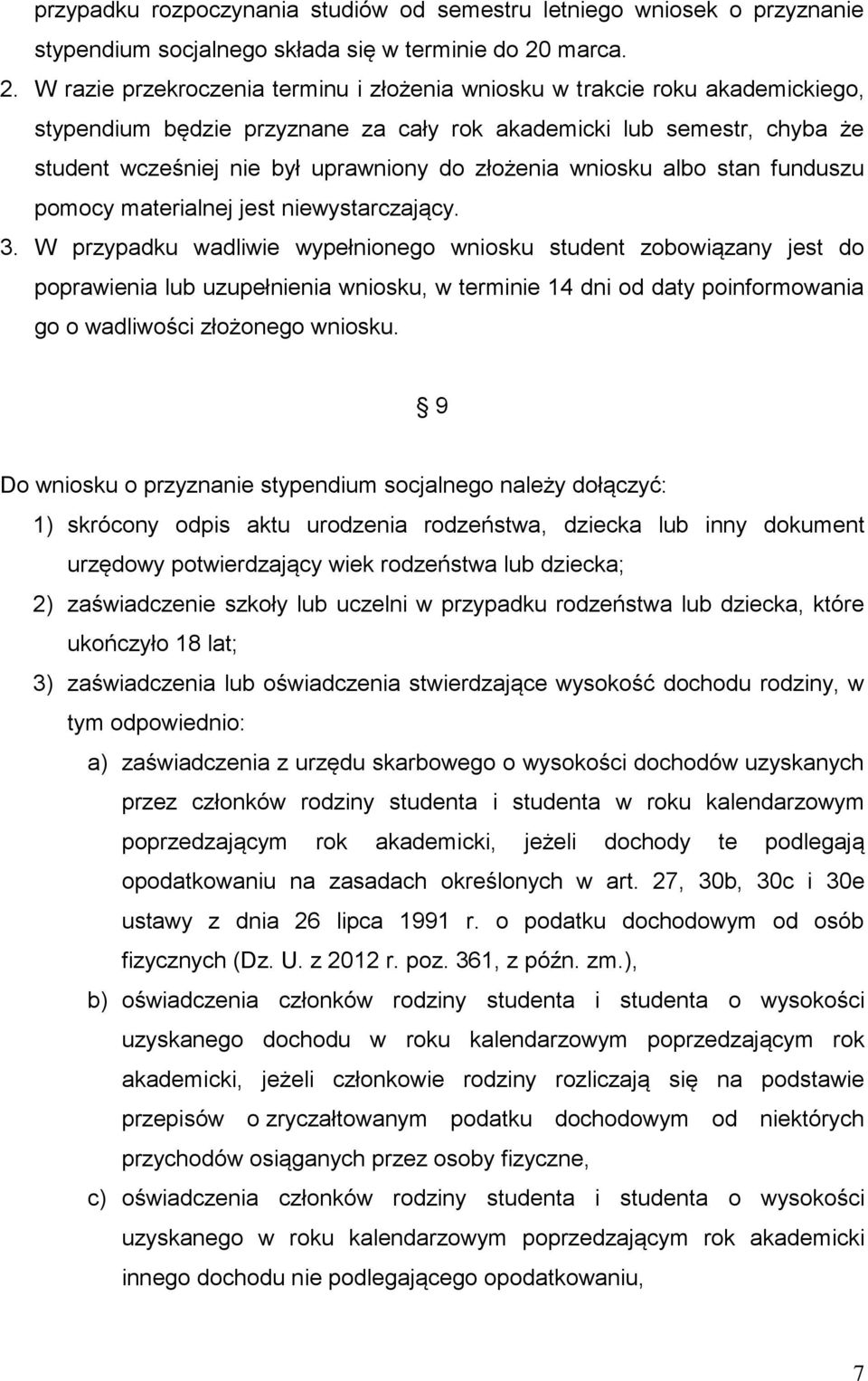 W razie przekroczenia terminu i złożenia wniosku w trakcie roku akademickiego, stypendium będzie przyznane za cały rok akademicki lub semestr, chyba że student wcześniej nie był uprawniony do