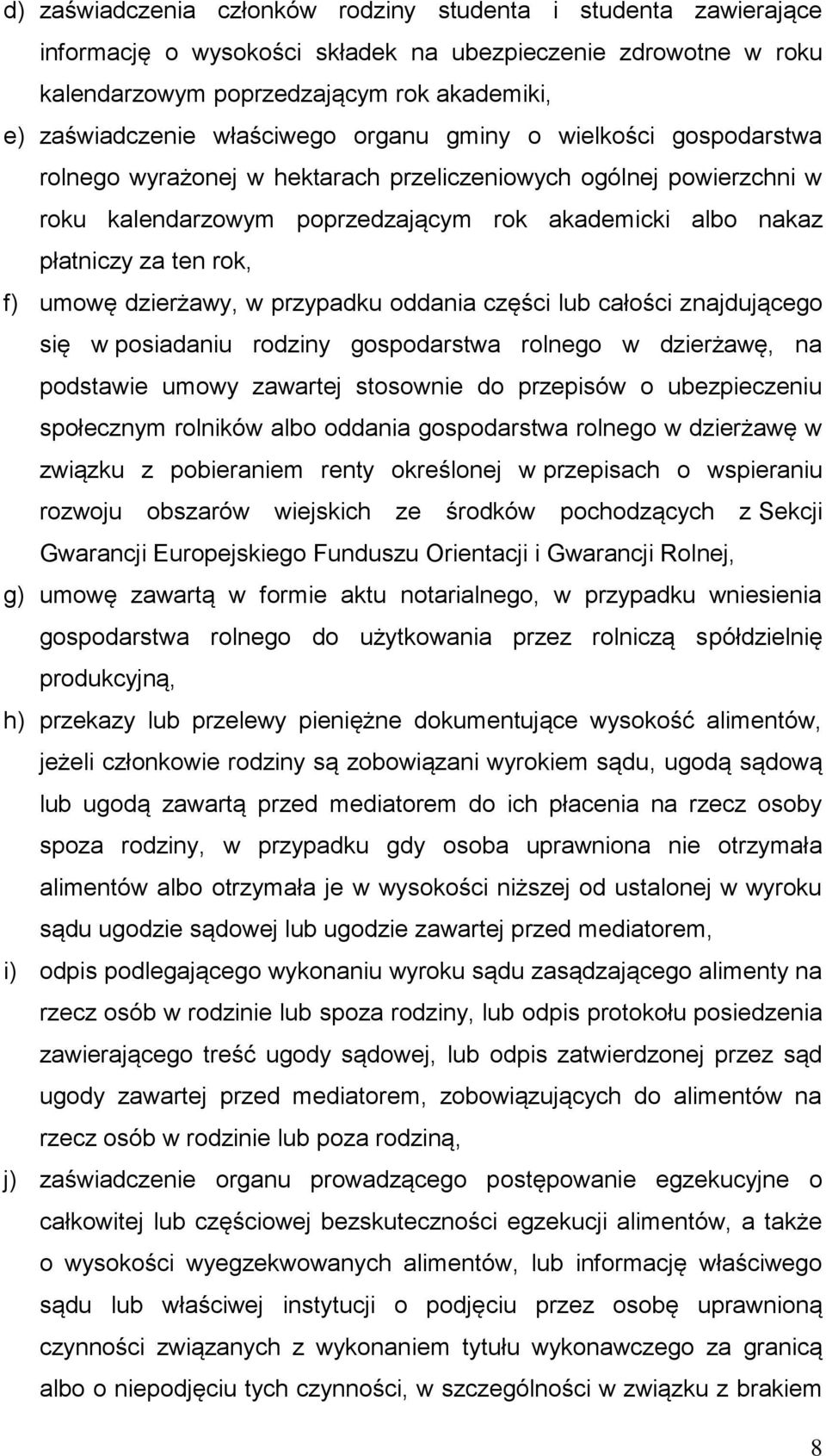 f) umowę dzierżawy, w przypadku oddania części lub całości znajdującego się w posiadaniu rodziny gospodarstwa rolnego w dzierżawę, na podstawie umowy zawartej stosownie do przepisów o ubezpieczeniu