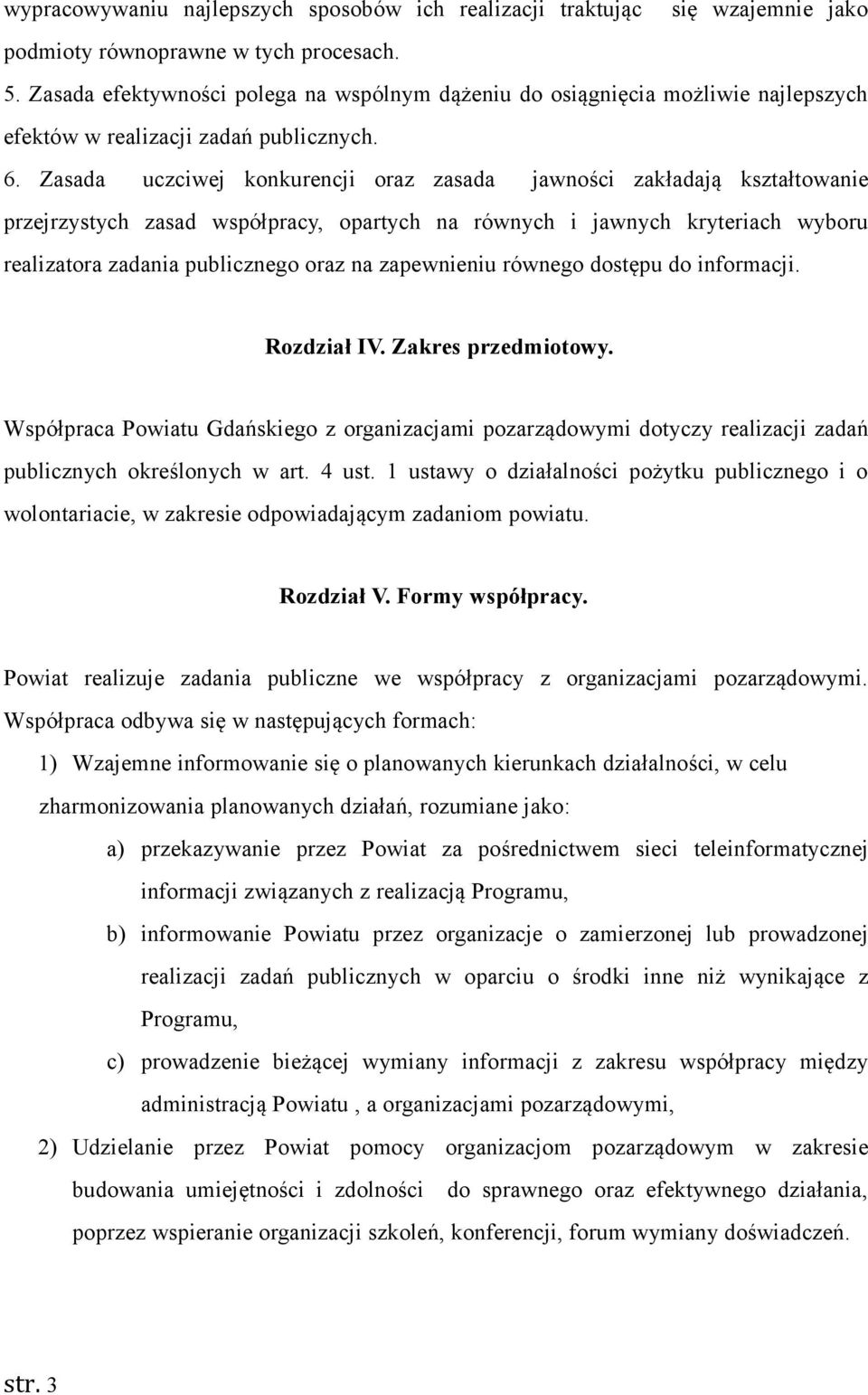 Zasada uczciwej konkurencji oraz zasada jawności zakładają kształtowanie przejrzystych zasad współpracy, opartych na równych i jawnych kryteriach wyboru realizatora zadania publicznego oraz na