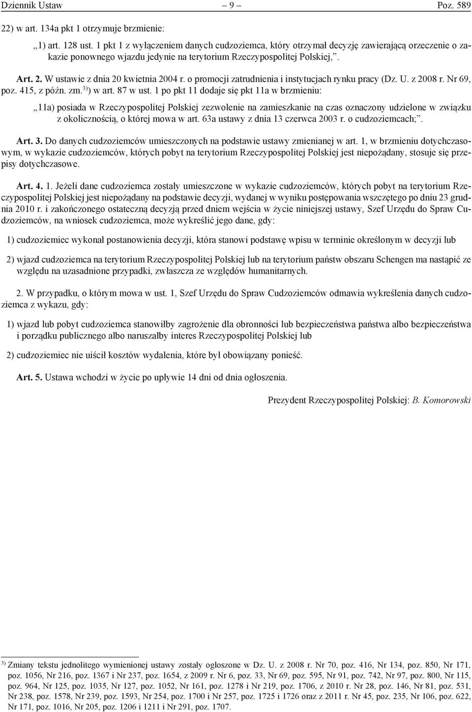 W ustawie z dnia 20 kwietnia 2004 r. o promocji zatrudnienia i instytucjach rynku pracy (Dz. U. z 2008 r. Nr 69, poz. 415, z późn. zm. 3) ) w art. 87 w ust.