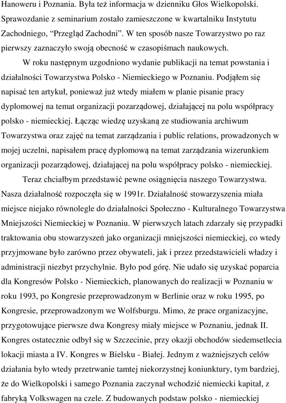 W roku następnym uzgodniono wydanie publikacji na temat powstania i działalności Towarzystwa Polsko - Niemieckiego w Poznaniu.