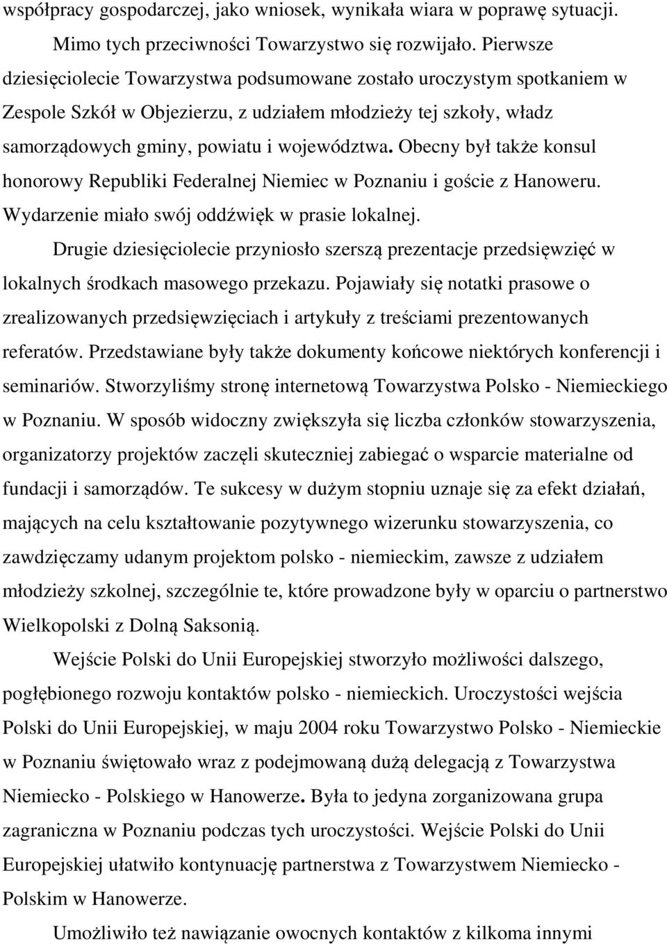 Obecny był także konsul honorowy Republiki Federalnej Niemiec w Poznaniu i goście z Hanoweru. Wydarzenie miało swój oddźwięk w prasie lokalnej.