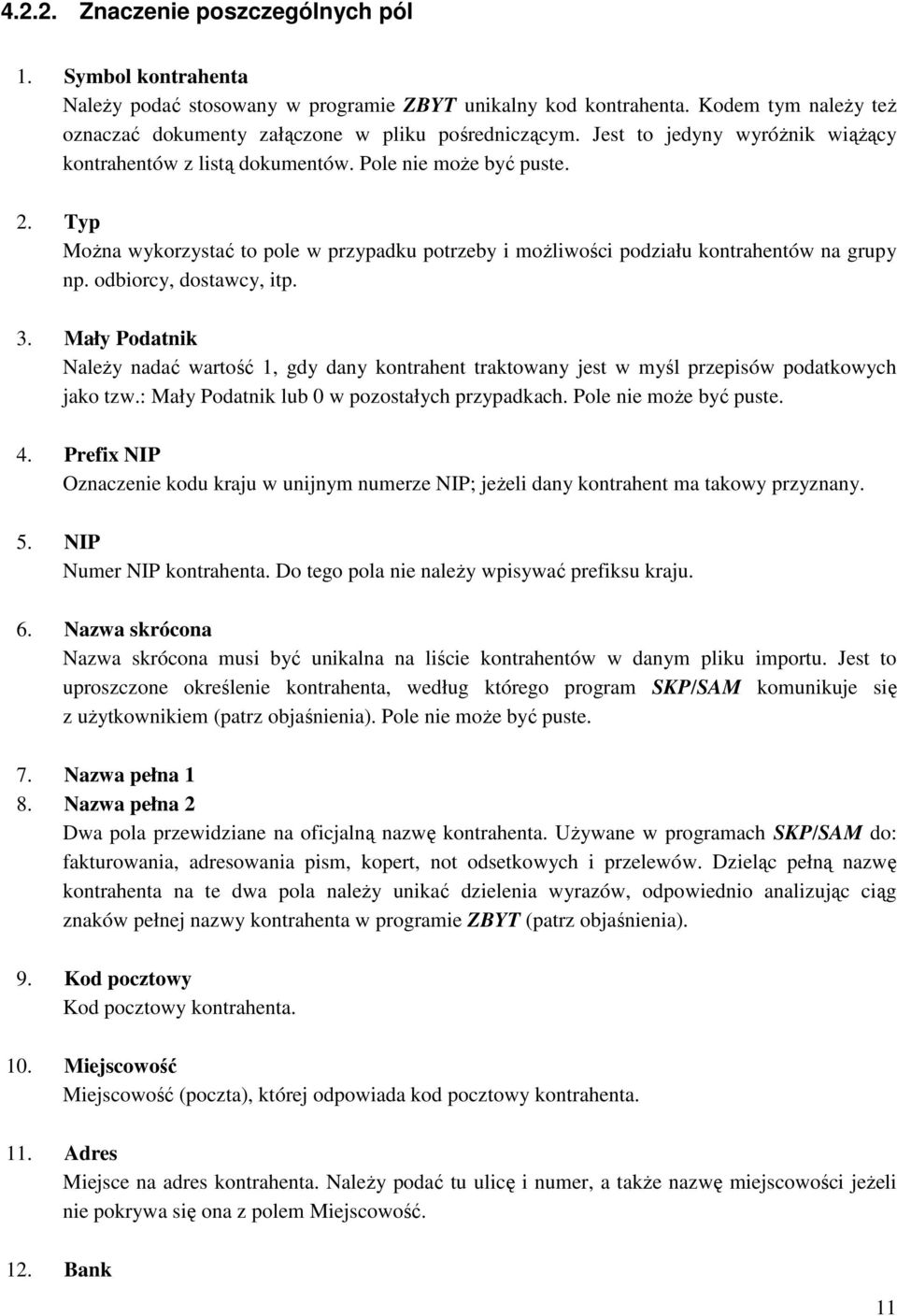 odbiorcy, dostawcy, itp. 3. Mały Podatnik Należy nadać wartość 1, gdy dany kontrahent traktowany jest w myśl przepisów podatkowych jako tzw.: Mały Podatnik lub 0 w pozostałych przypadkach.