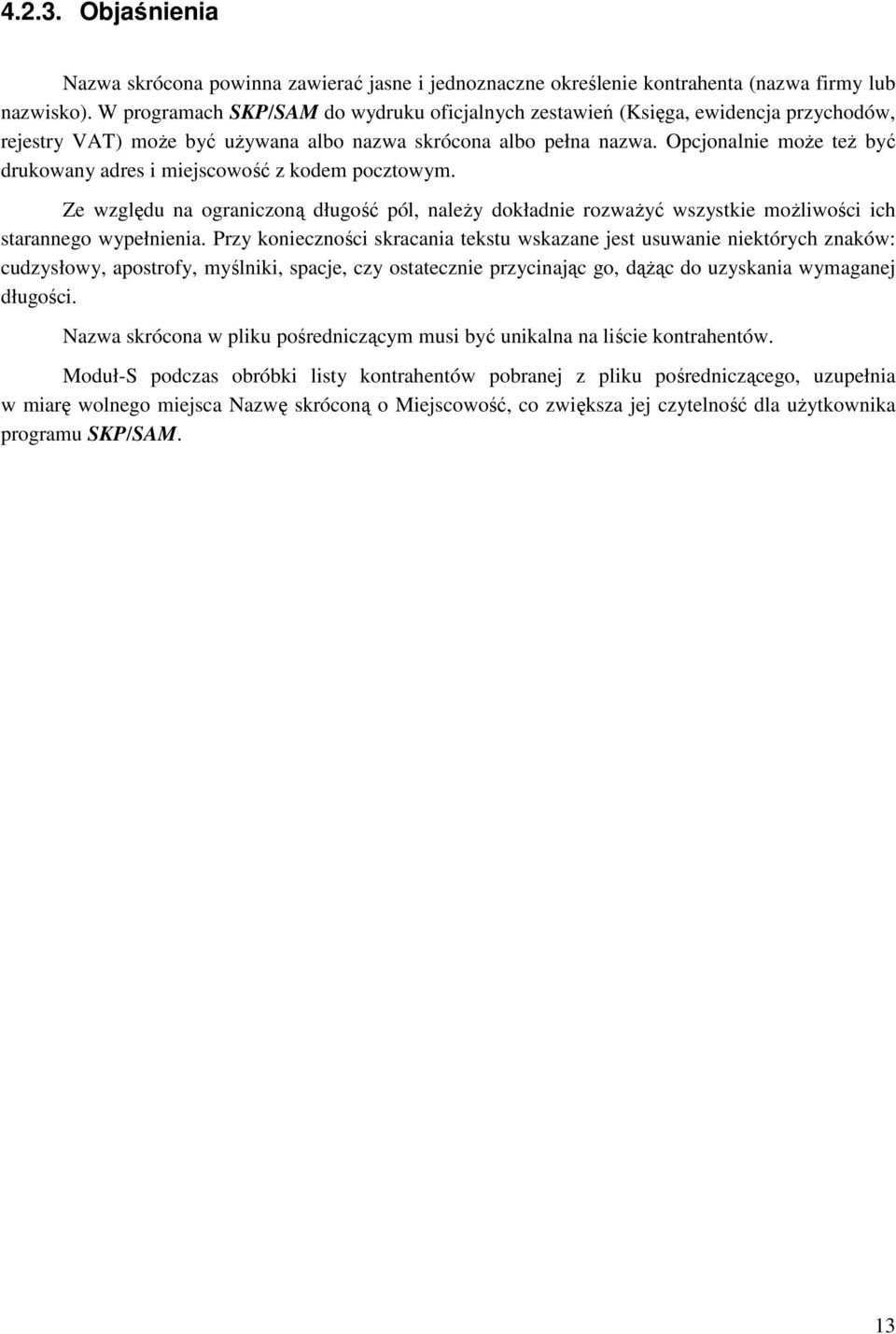 Opcjonalnie może też być drukowany adres i miejscowość z kodem pocztowym. Ze względu na ograniczoną długość pól, należy dokładnie rozważyć wszystkie możliwości ich starannego wypełnienia.