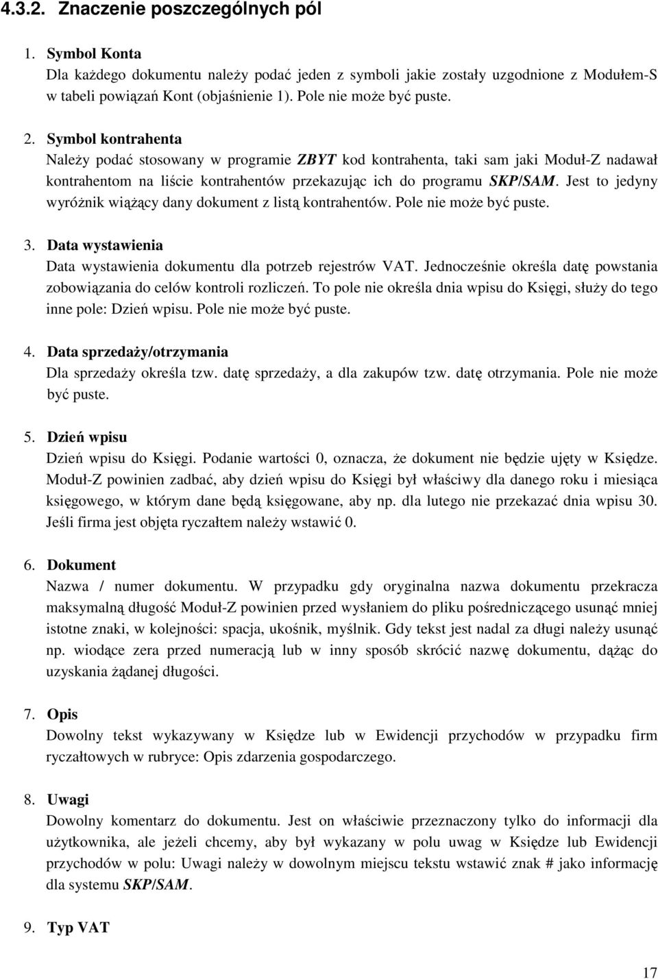 Symbol kontrahenta Należy podać stosowany w programie ZBYT kod kontrahenta, taki sam jaki Moduł-Z nadawał kontrahentom na liście kontrahentów przekazując ich do programu SKP/SAM.