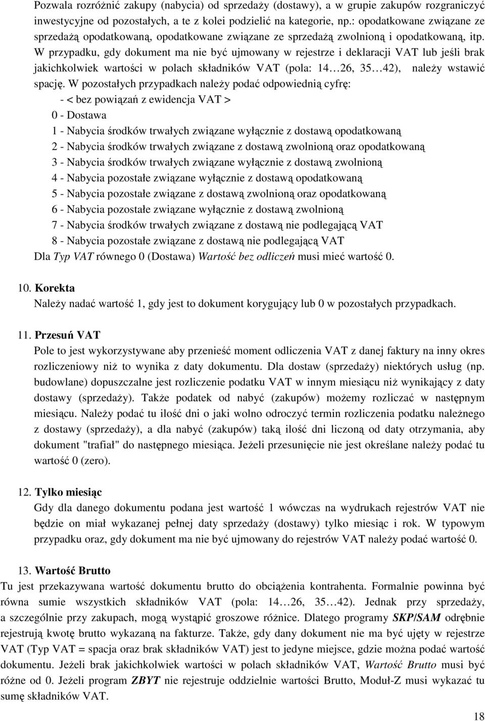 W przypadku, gdy dokument ma nie być ujmowany w rejestrze i deklaracji VAT lub jeśli brak jakichkolwiek wartości w polach składników VAT (pola: 14 26, 35 42), należy wstawić spację.