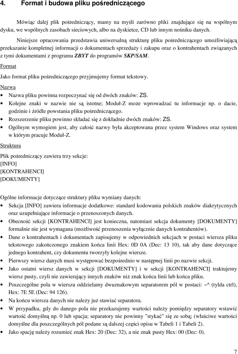 Niniejsze opracowania przedstawia uniwersalną strukturę pliku pośredniczącego umożliwiającą przekazanie kompletnej informacji o dokumentach sprzedaży i zakupu oraz o kontrahentach związanych z tymi
