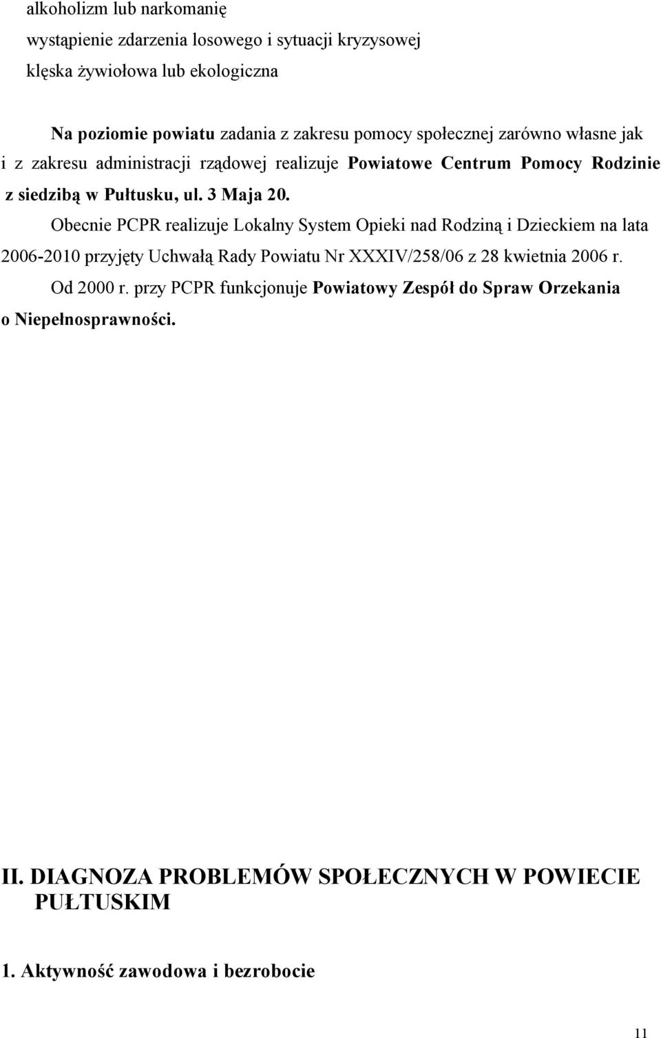 Obecnie relizuje Loklny System Opieki nd Rodziną i Dzieckiem n lt 2006-2010 przyjęty Uchwłą Rdy Powitu Nr XXXIV/258/06 z 28 kwietni 2006 r.