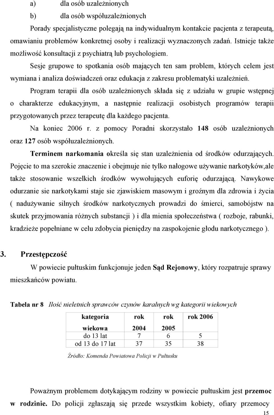 Sesje grupowe to spotkni osób mjących ten sm problem, których celem jest wymin i nliz doświdczeń orz edukcj z zkresu problemtyki uzleżnień.