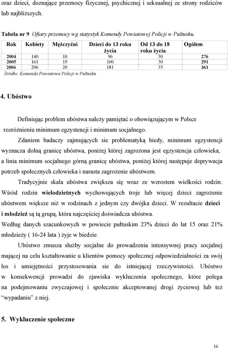 Ubóstwo Definiując problem ubóstw nleży pmiętć o obowiązującym w Polsce rozróżnieniu minimum egzystencji i minimum socjlnego.