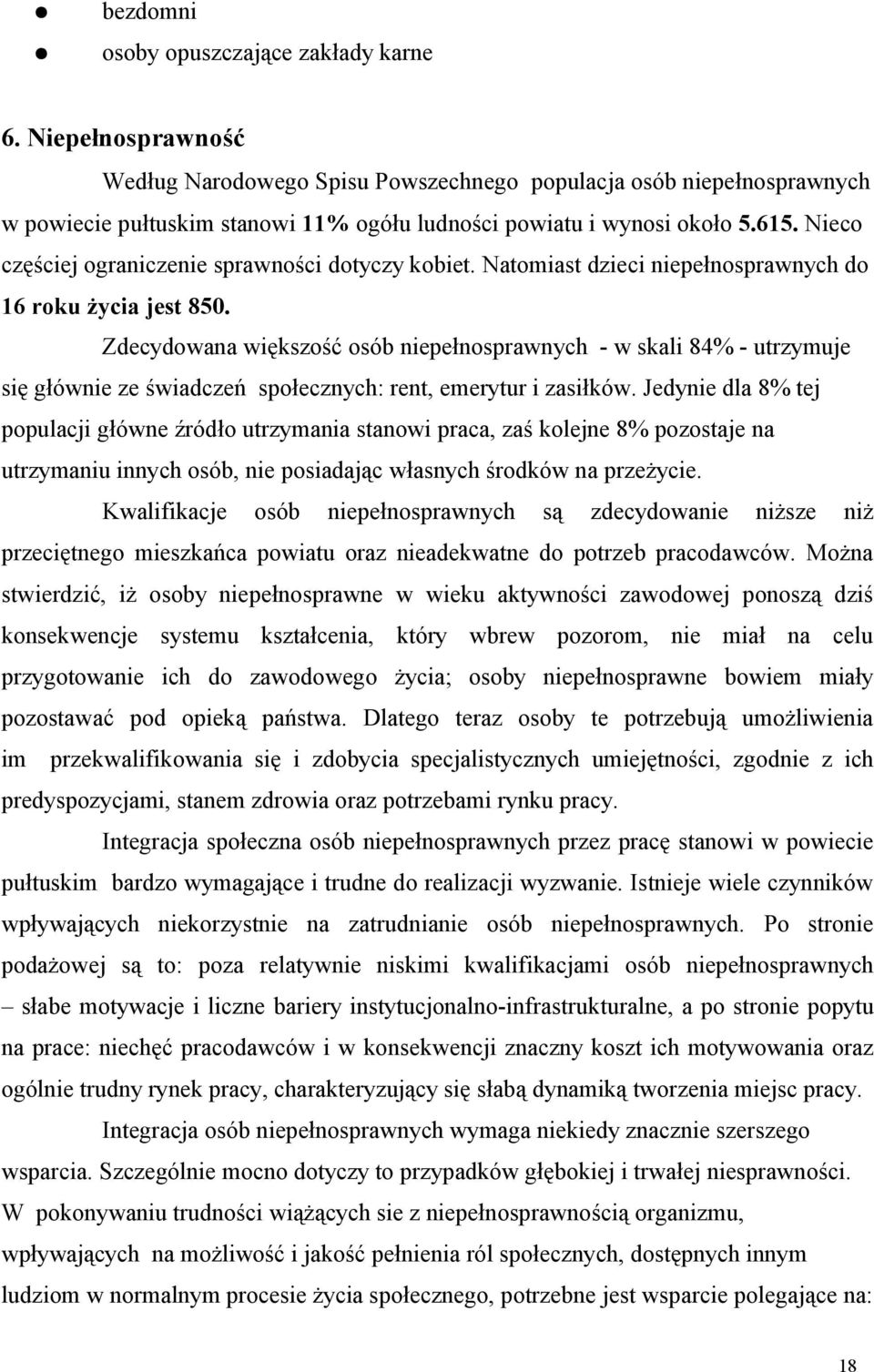 Zdecydown większość osób niepełnosprwnych - w skli 84% - utrzymuje się głównie ze świdczeń społecznych: rent, emerytur i zsiłków.