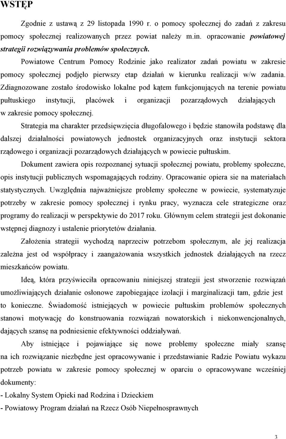 Zdignozowne zostło środowisko loklne pod kątem funkcjonujących n terenie powitu pułtuskiego instytucji, plcówek i orgnizcji pozrządowych dziłjących w zkresie pomocy społecznej.