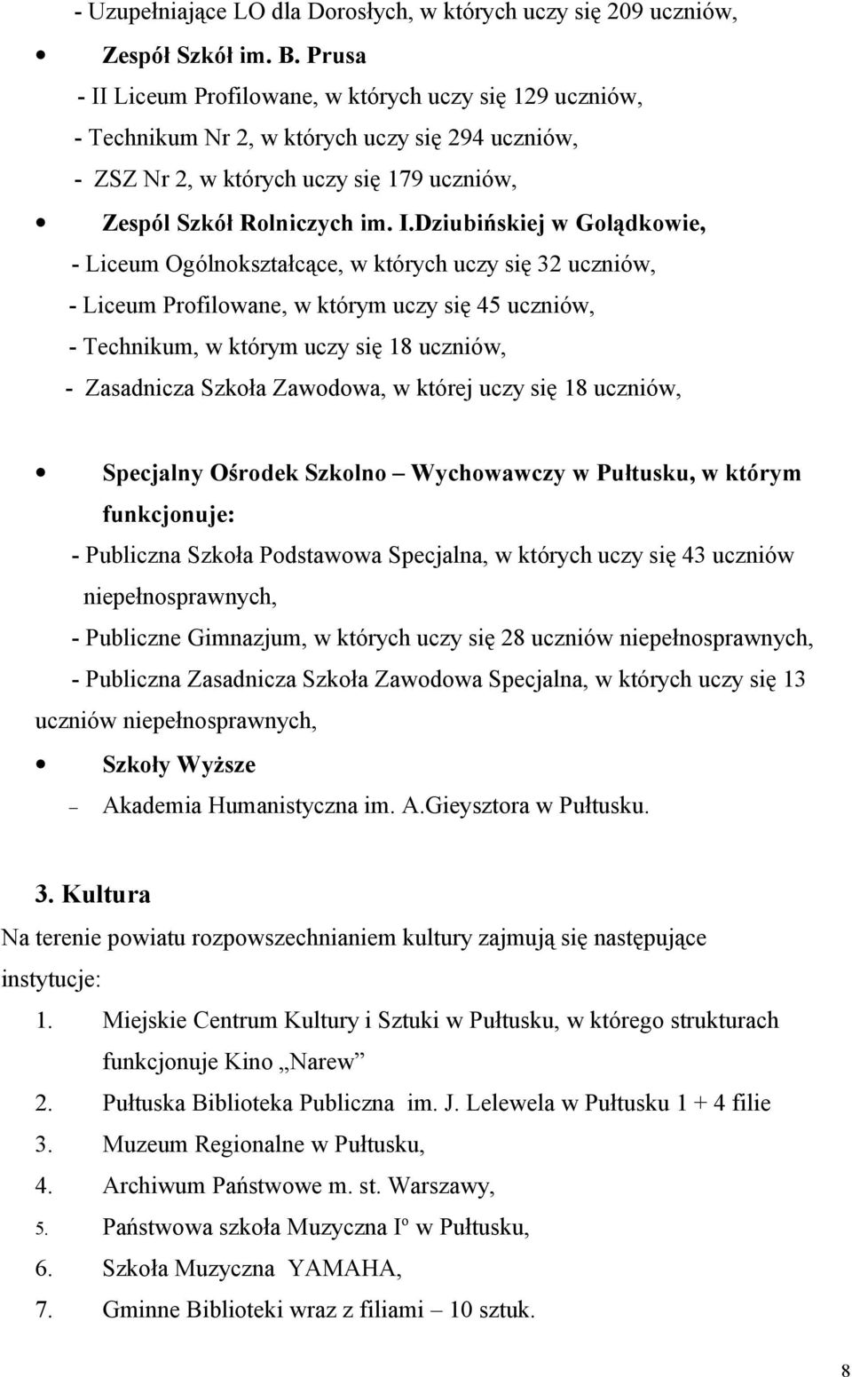 Liceum Profilowne, w których uczy się 129 uczniów, - Technikum Nr 2, w których uczy się 294 uczniów, - ZSZ Nr 2, w których uczy się 179 uczniów, Zespól Szkół Rolniczych im. I.