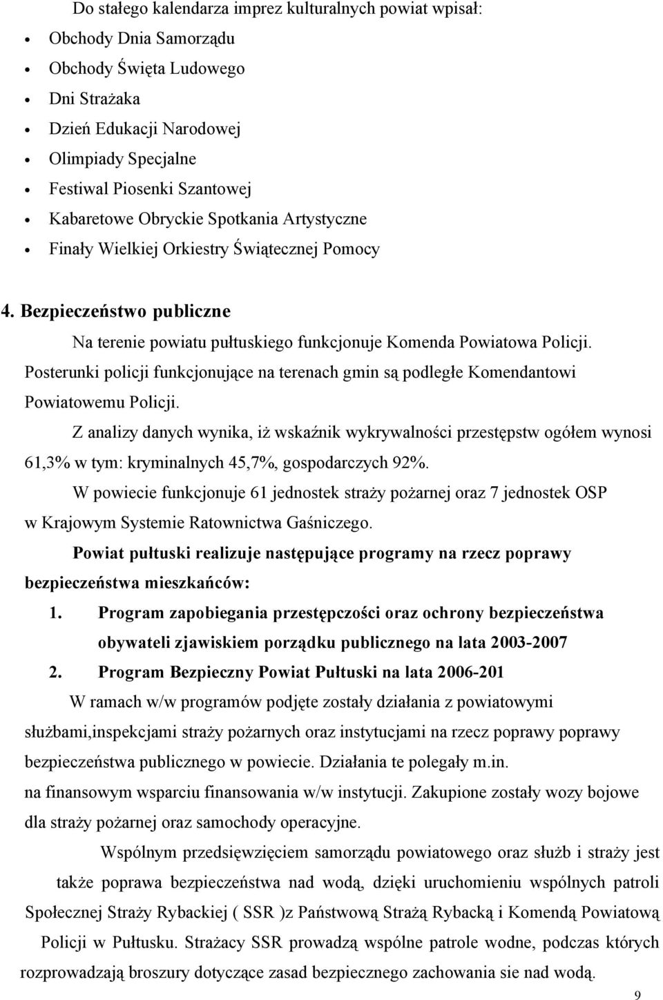 Posterunki policji funkcjonujące n terench gmin są podległe Komendntowi Powitowemu Policji.