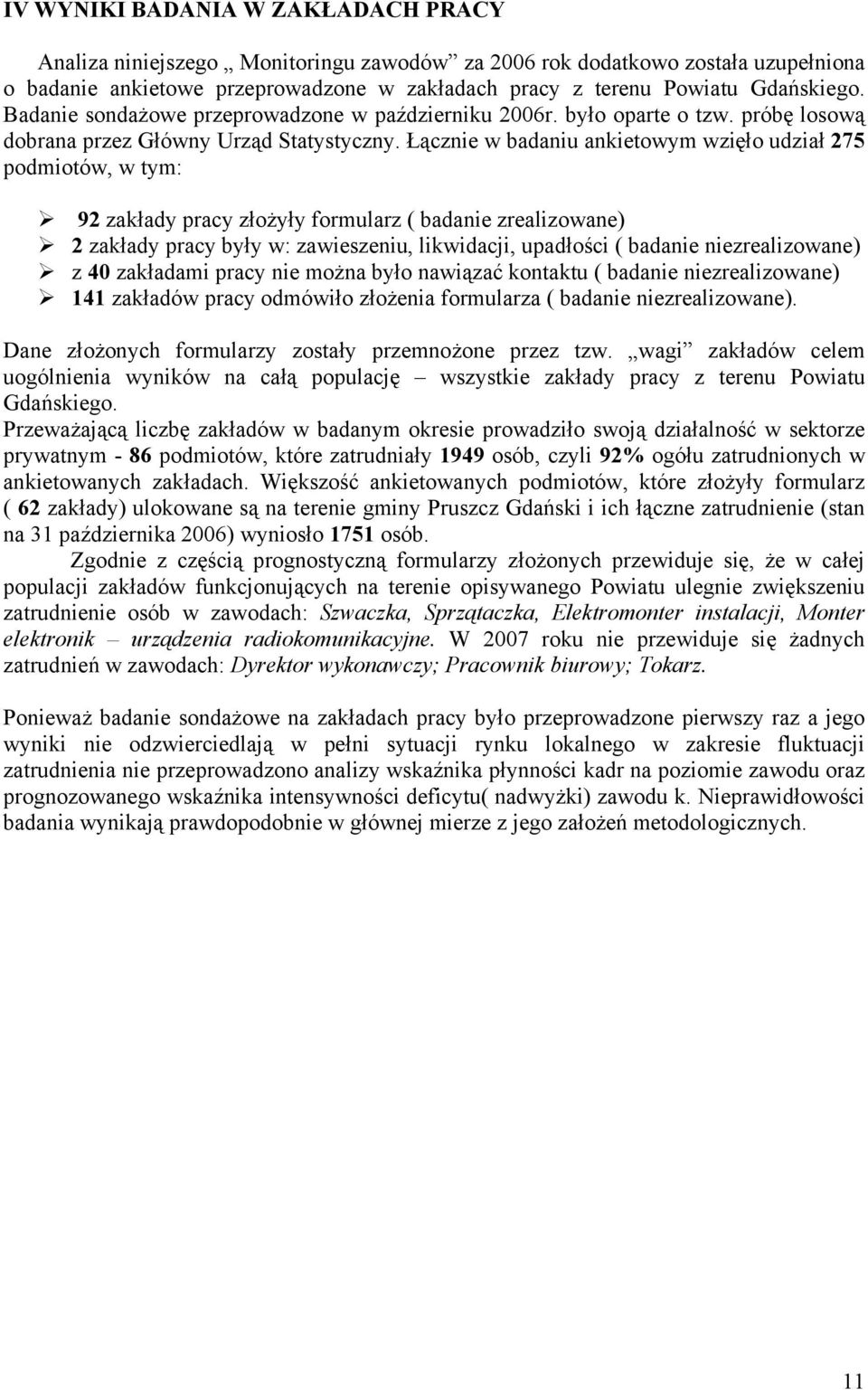 Łącznie w badaniu anietowym wzięło udział 275 podmiotów, w tym: 92 załady pracy złożyły formularz ( badanie zrealizowane) 2 załady pracy były w: zawieszeniu, liwidacji, upadłości ( badanie