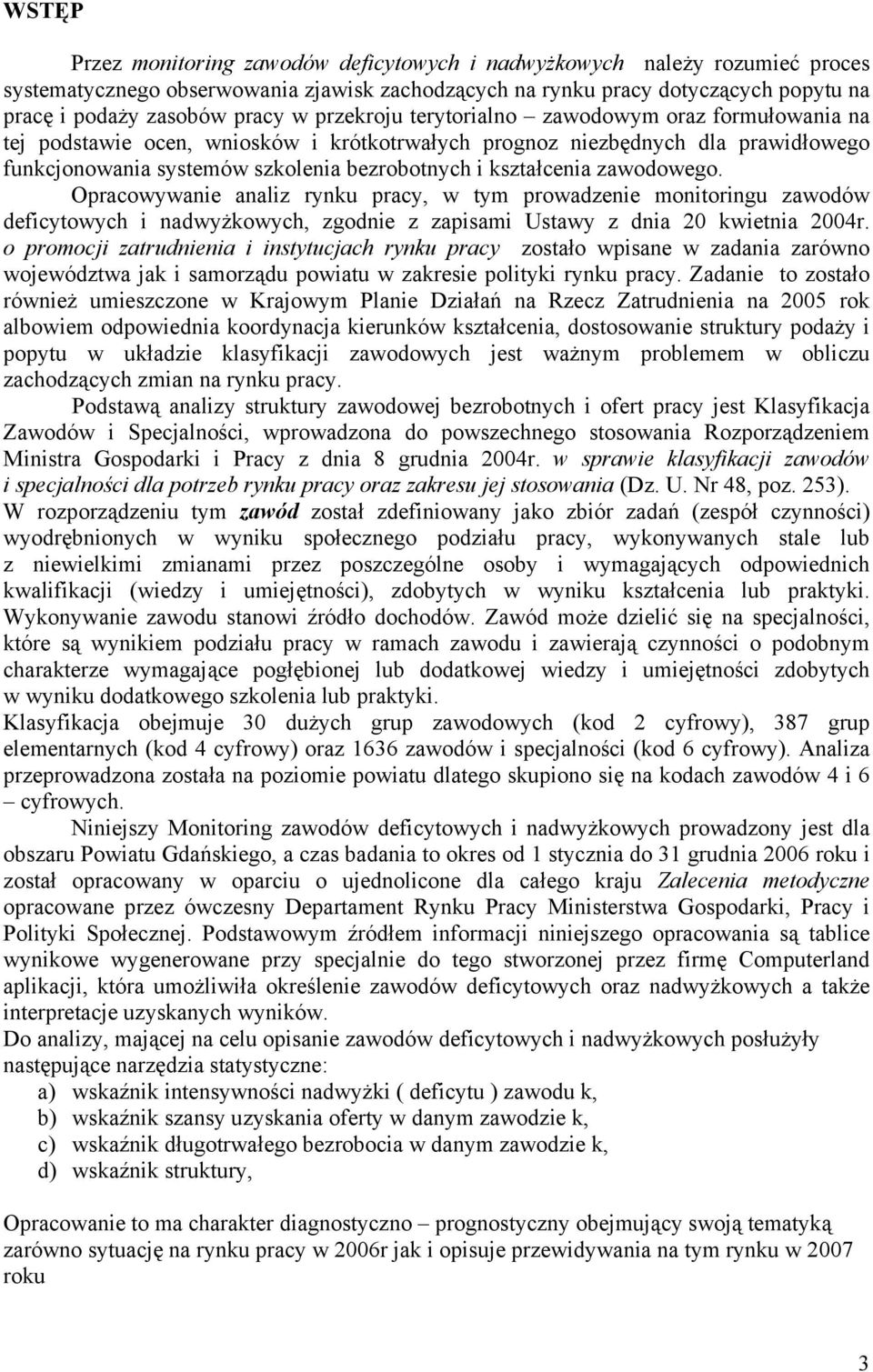 zawodowego. Opracowywanie analiz rynu pracy, w tym prowadzenie monitoringu zawodów deficytowych i nadwyżowych, zgodnie z zapisami Ustawy z dnia 20 wietnia 2004r.