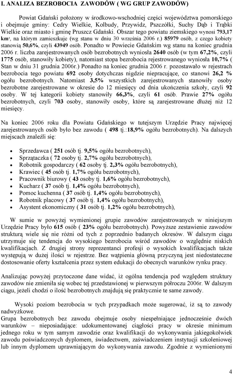 ) 85979 osób, z czego obiety stanowią 50,6%, czyli 43949 osób. Ponadto w Powiecie Gdańsim wg stanu na oniec grudnia 2006 r.