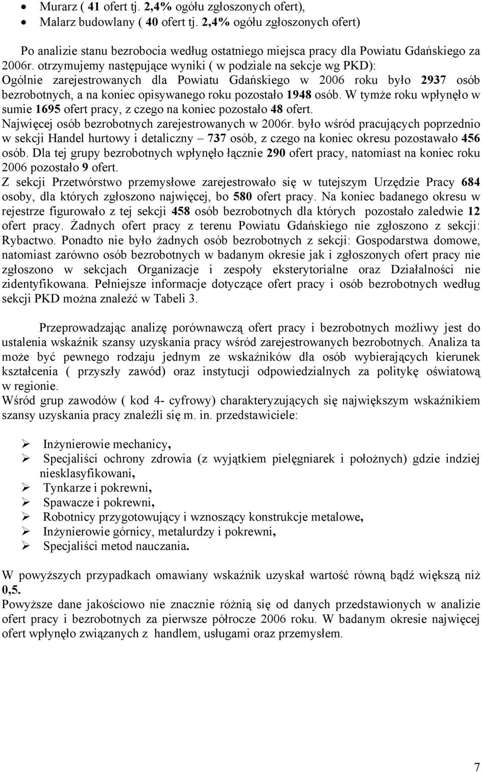 otrzymujemy następujące wynii ( w podziale na secje wg PKD): Ogólnie zarejestrowanych dla Powiatu Gdańsiego w 2006 rou było 2937 osób bezrobotnych, a na oniec opisywanego rou pozostało 1948 osób.