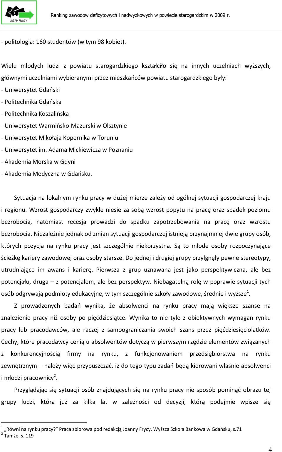 Politechnika Gdańska - Politechnika Koszalińska - Uniwersytet Warmińsko-Mazurski w Olsztynie - Uniwersytet Mikołaja Kopernika w Toruniu - Uniwersytet im.