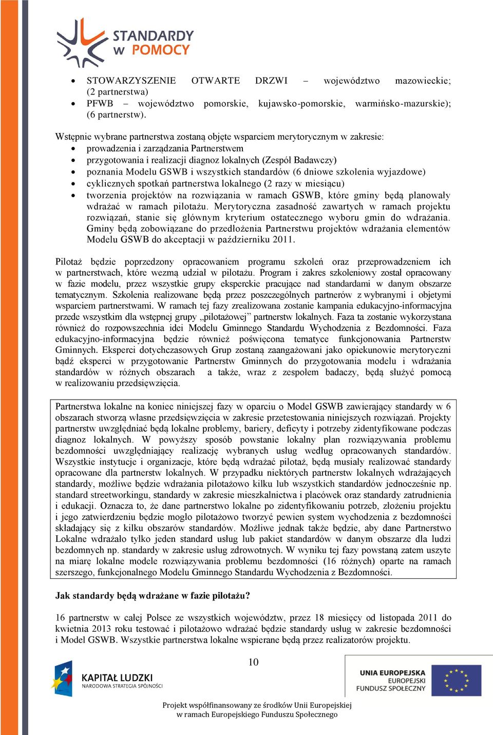 i wszystkich standardów (6 dniowe szkolenia wyjazdowe) cyklicznych spotkań partnerstwa lokalnego (2 razy w miesiącu) tworzenia projektów na rozwiązania w ramach które gminy będą planowały wdrażać w