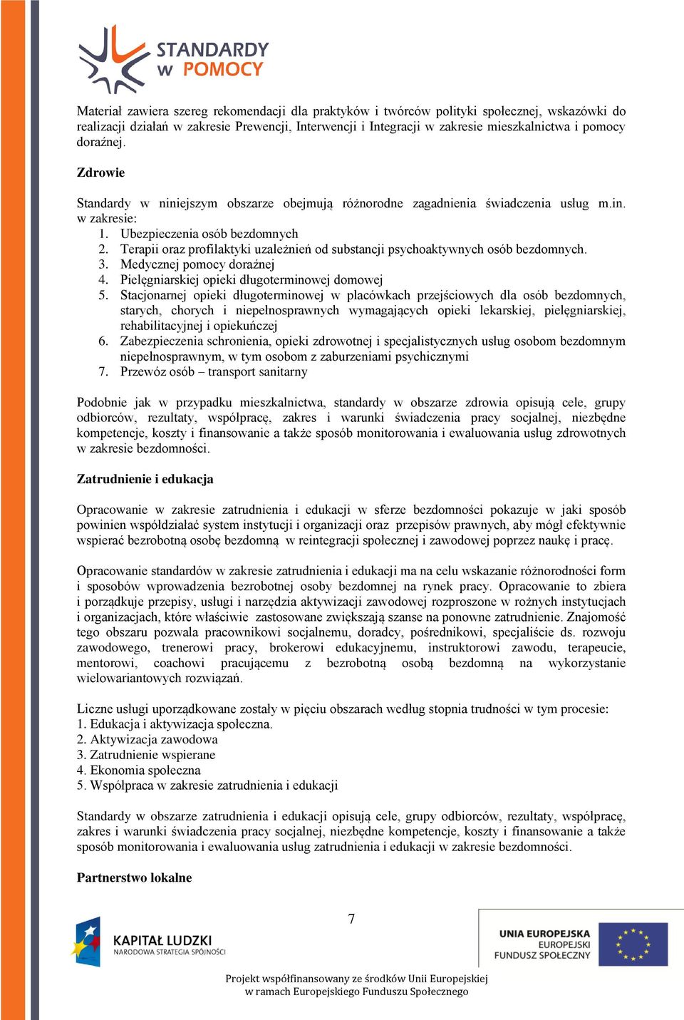 Terapii oraz profilaktyki uzależnień od substancji psychoaktywnych osób bezdomnych. 3. Medycznej pomocy doraźnej 4. Pielęgniarskiej opieki długoterminowej domowej 5.