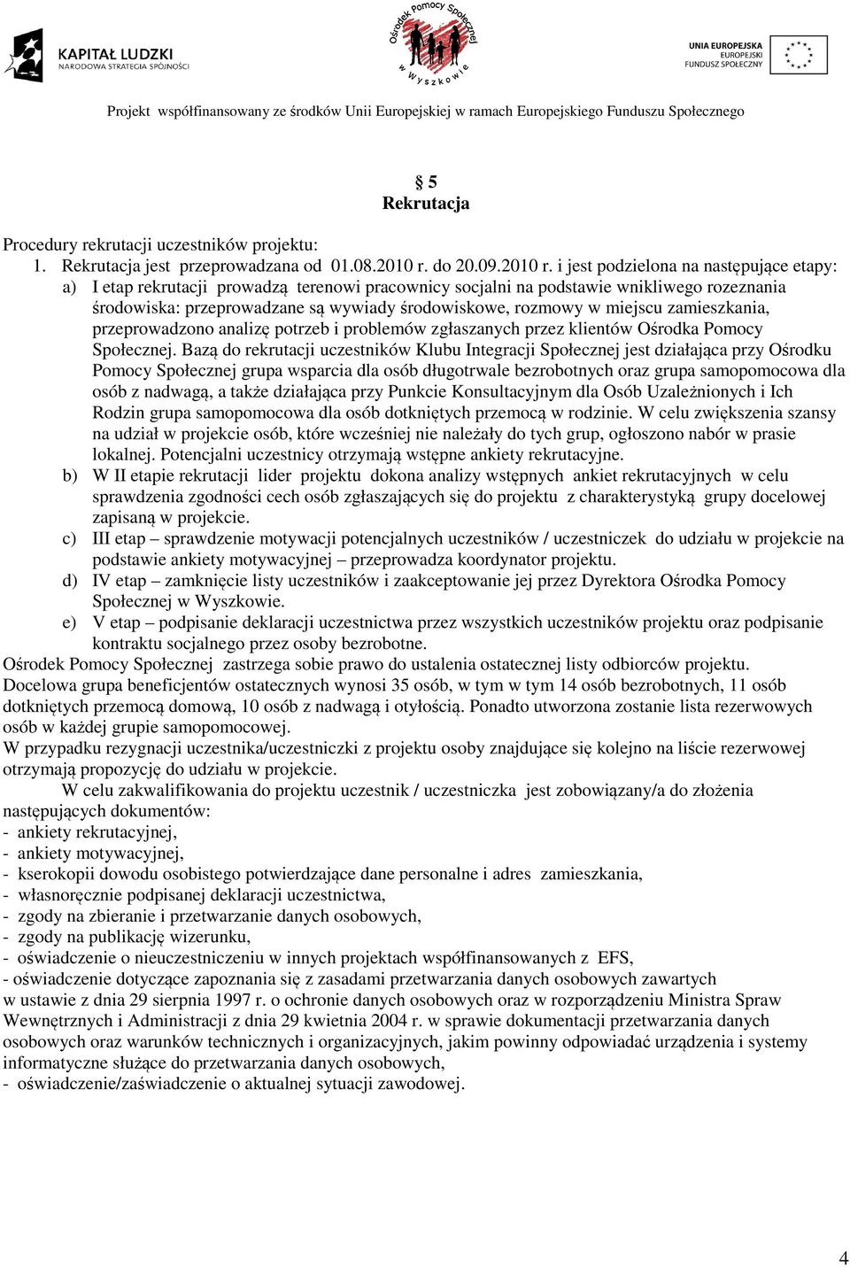 i jest podzielona na następujące etapy: a) I etap rekrutacji prowadzą terenowi pracownicy socjalni na podstawie wnikliwego rozeznania środowiska: przeprowadzane są wywiady środowiskowe, rozmowy w