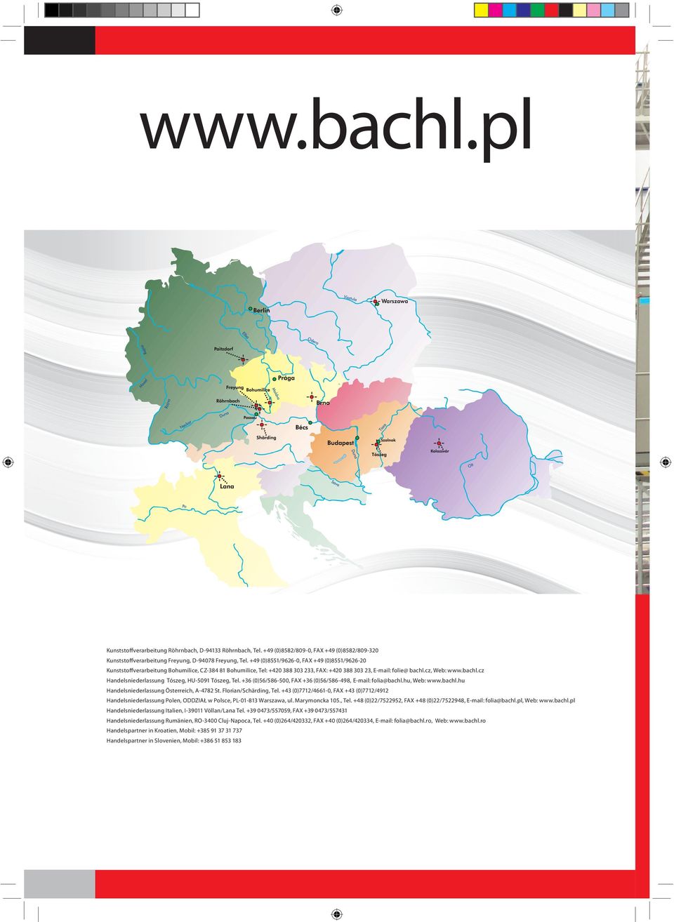 cz, Web: www.bachl.cz Handelsniederlassung Tószeg, HU-5091 Tószeg, Tel. +36 (0)56/586-500, FAX +36 (0)56/586-498, E-mail: folia@bachl.hu, Web: www.bachl.hu Handelsniederlassung Österreich, A-4782 St.