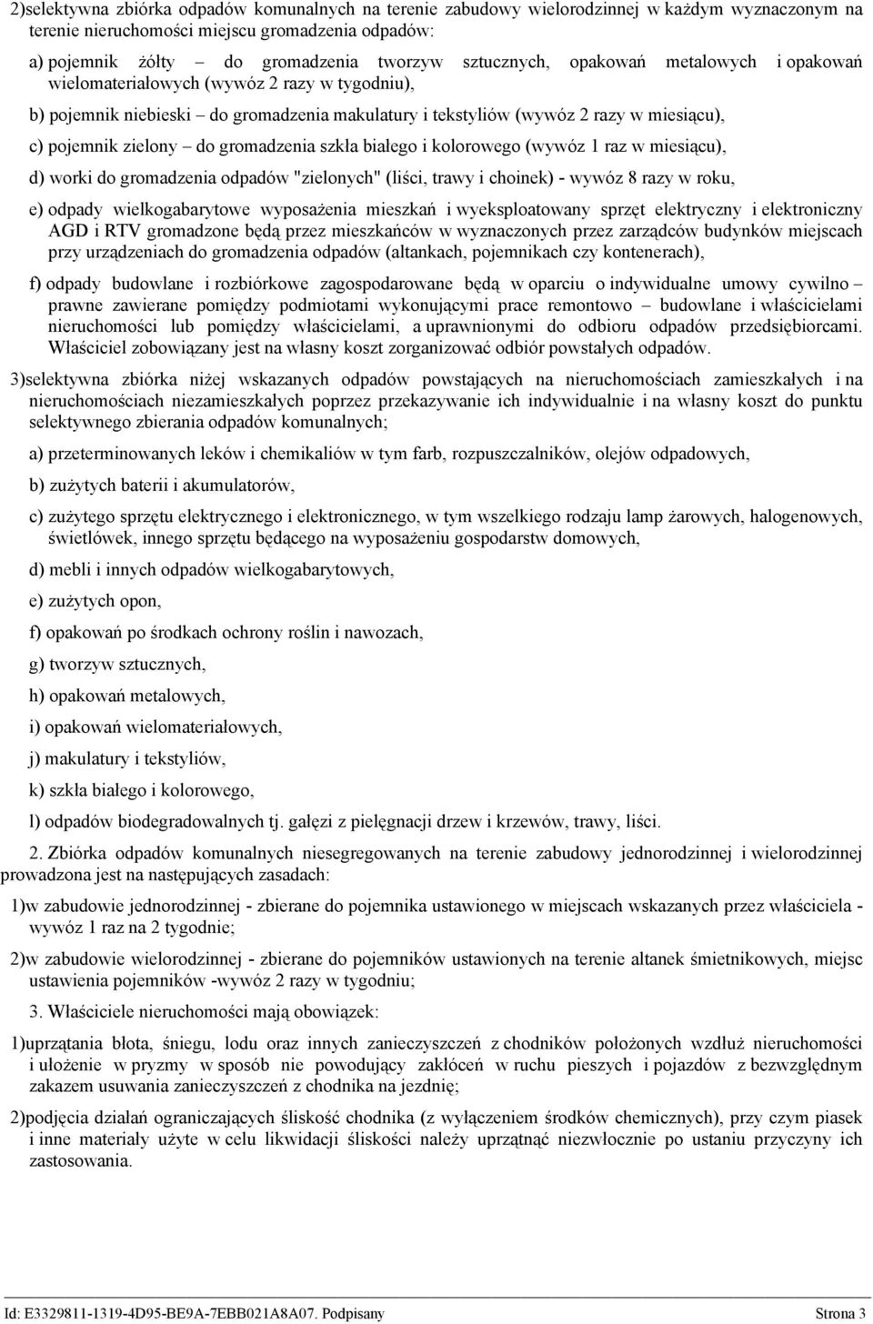 gromadzenia szkła białego i kolorowego (wywóz 1 raz w miesiącu), d) worki do gromadzenia odpadów "zielonych" (liści, trawy i choinek) - wywóz 8 razy w roku, e) odpady wielkogabarytowe wyposażenia