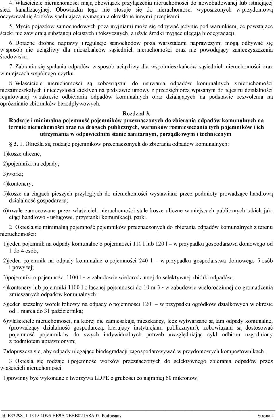 Mycie pojazdów samochodowych poza myjniami może się odbywać jedynie pod warunkiem, że powstające ścieki nie zawierają substancji oleistych i toksycznych, a użyte środki myjące ulegają biodegradacji.