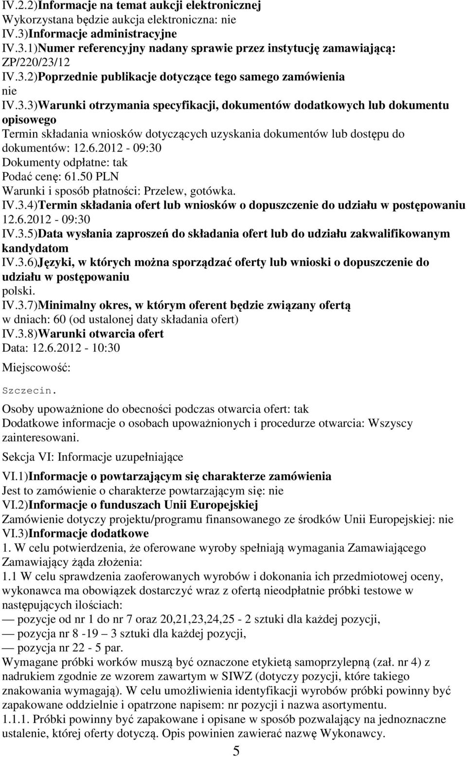 6.2012-09:30 Dokumenty odpłatne: tak Podać cenę: 61.50 PLN Warunki i sposób płatności: Przelew, gotówka. IV.3.4)Termin składania ofert lub wniosków o dopuszczenie do udziału w postępowaniu 12.6.2012-09:30 IV.