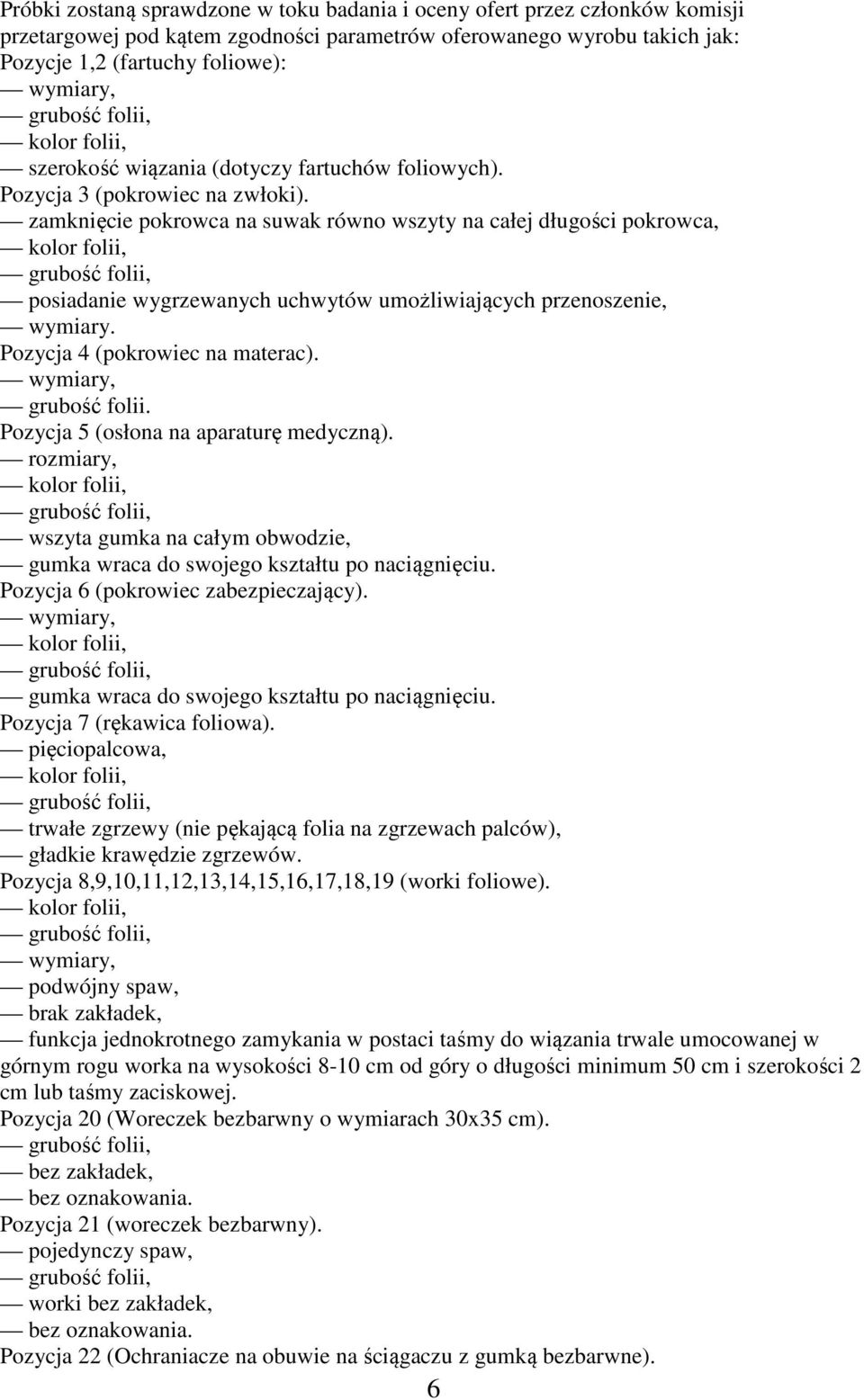 zamknięcie pokrowca na suwak równo wszyty na całej długości pokrowca, posiadanie wygrzewanych uchwytów umożliwiających przenoszenie, wymiary. Pozycja 4 (pokrowiec na materac). grubość folii.