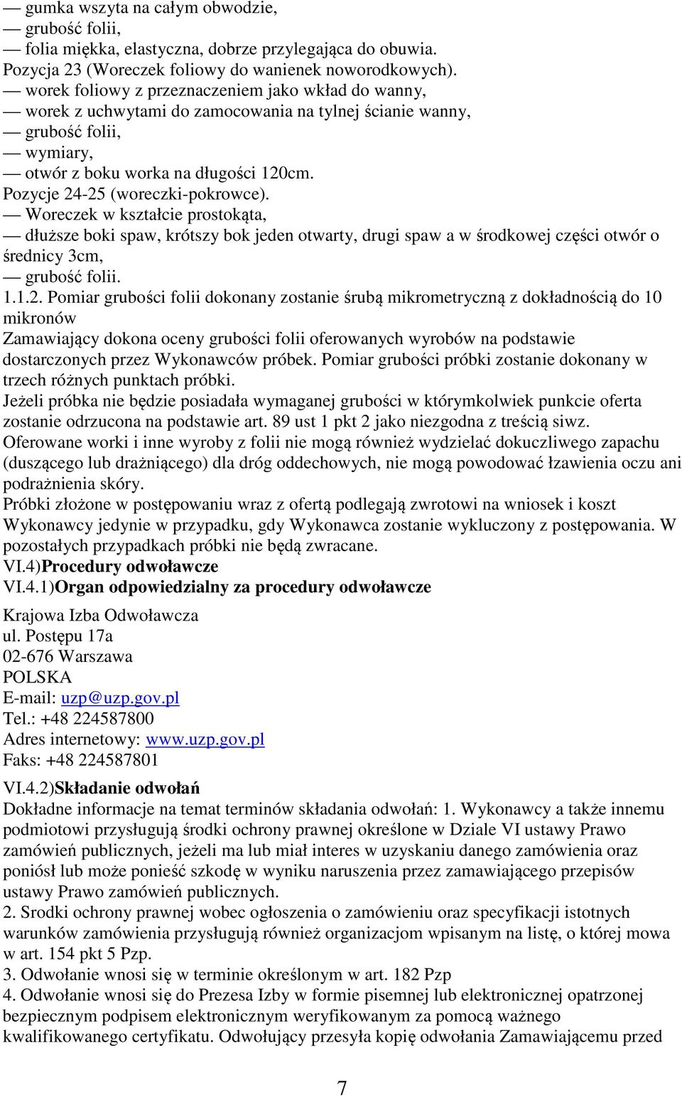 Woreczek w kształcie prostokąta, dłuższe boki spaw, krótszy bok jeden otwarty, drugi spaw a w środkowej części otwór o średnicy 3cm, grubość folii. 1.1.2.