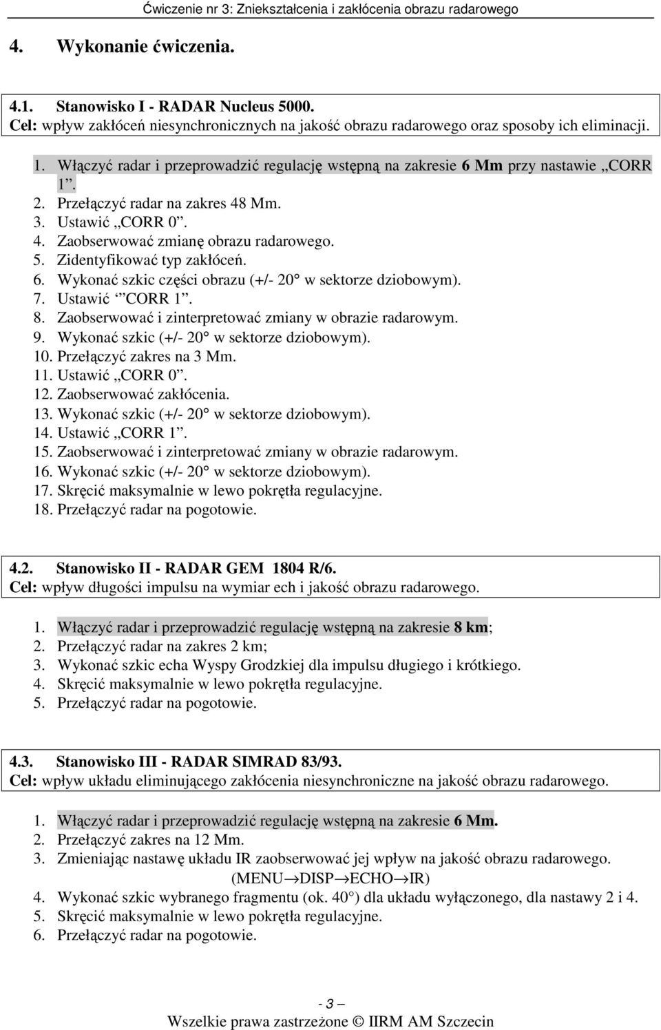 Przełączyć radar na zakres 48 Mm. 3. Ustawić CORR 0. 4. Zaobserwować zmianę obrazu radarowego. 5. Zidentyfikować typ zakłóceń. 6. Wykonać szkic części obrazu (+/- 20 w sektorze dziobowym). 7.