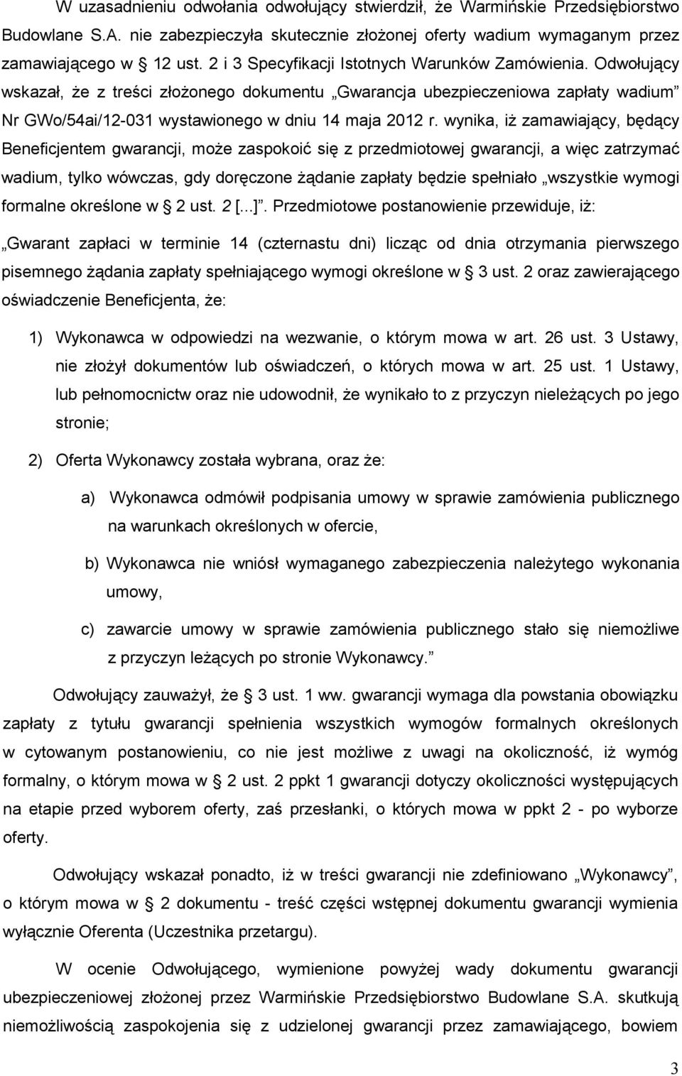 wynika, iŝ zamawiający, będący Beneficjentem gwarancji, moŝe zaspokoić się z przedmiotowej gwarancji, a więc zatrzymać wadium, tylko wówczas, gdy doręczone Ŝądanie zapłaty będzie spełniało wszystkie