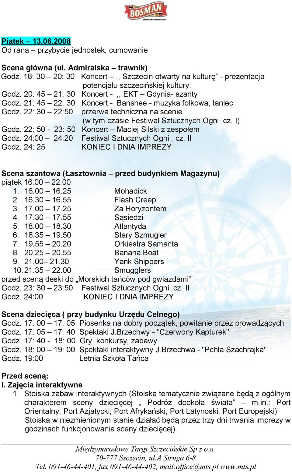 22: 30 22:50 przerwa techniczna na scenie (w tym czasie Festiwal Sztucznych Ogni,cz. I) Godz. 22: 50-23: 50 Koncert Maciej Silski z zespołem Godz. 24:00 24:20 Festiwal Sztucznych Ogni, cz. II Godz.