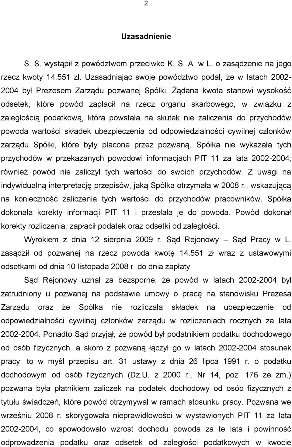 Żądana kwota stanowi wysokość odsetek, które powód zapłacił na rzecz organu skarbowego, w związku z zaległością podatkową, która powstała na skutek nie zaliczenia do przychodów powoda wartości