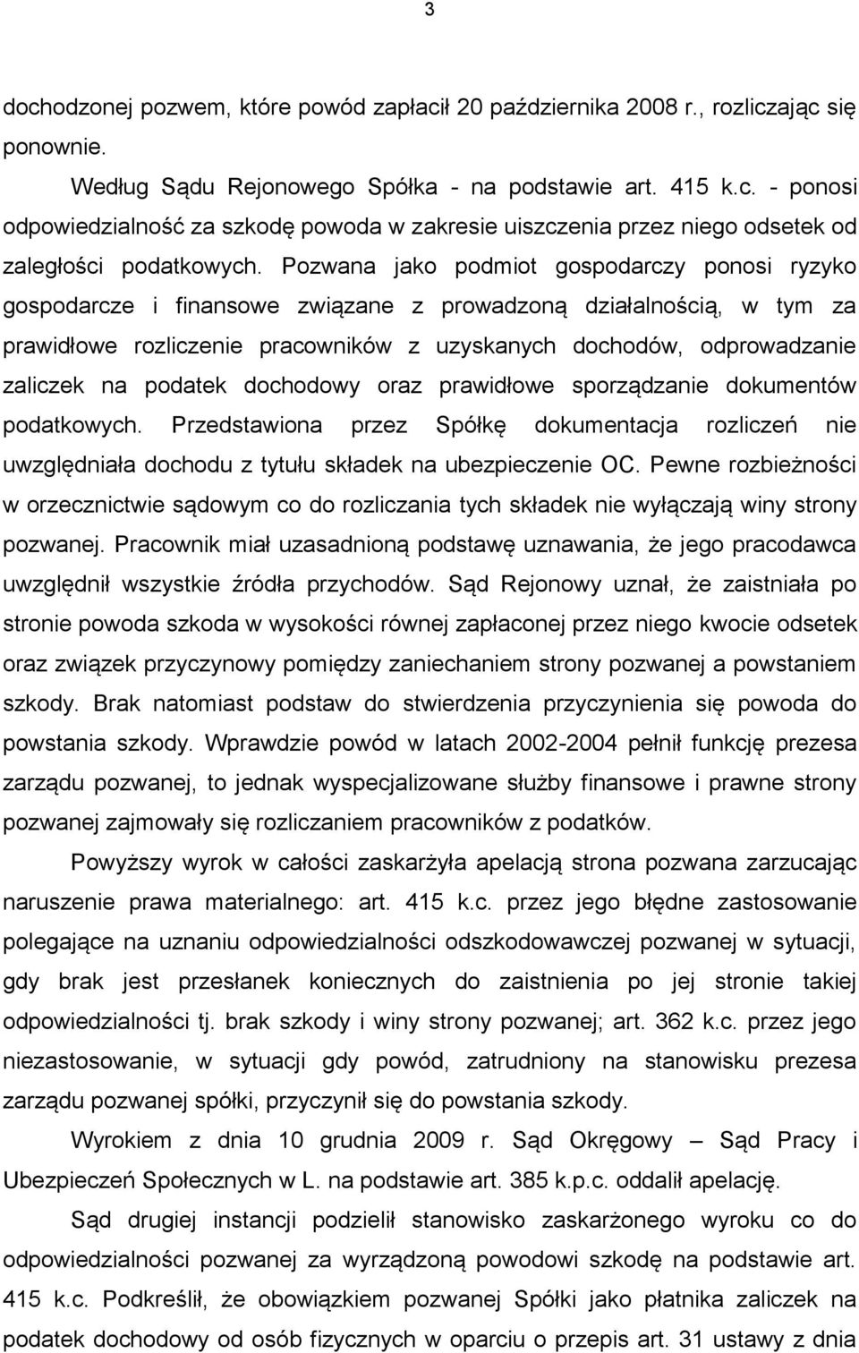 na podatek dochodowy oraz prawidłowe sporządzanie dokumentów podatkowych. Przedstawiona przez Spółkę dokumentacja rozliczeń nie uwzględniała dochodu z tytułu składek na ubezpieczenie OC.